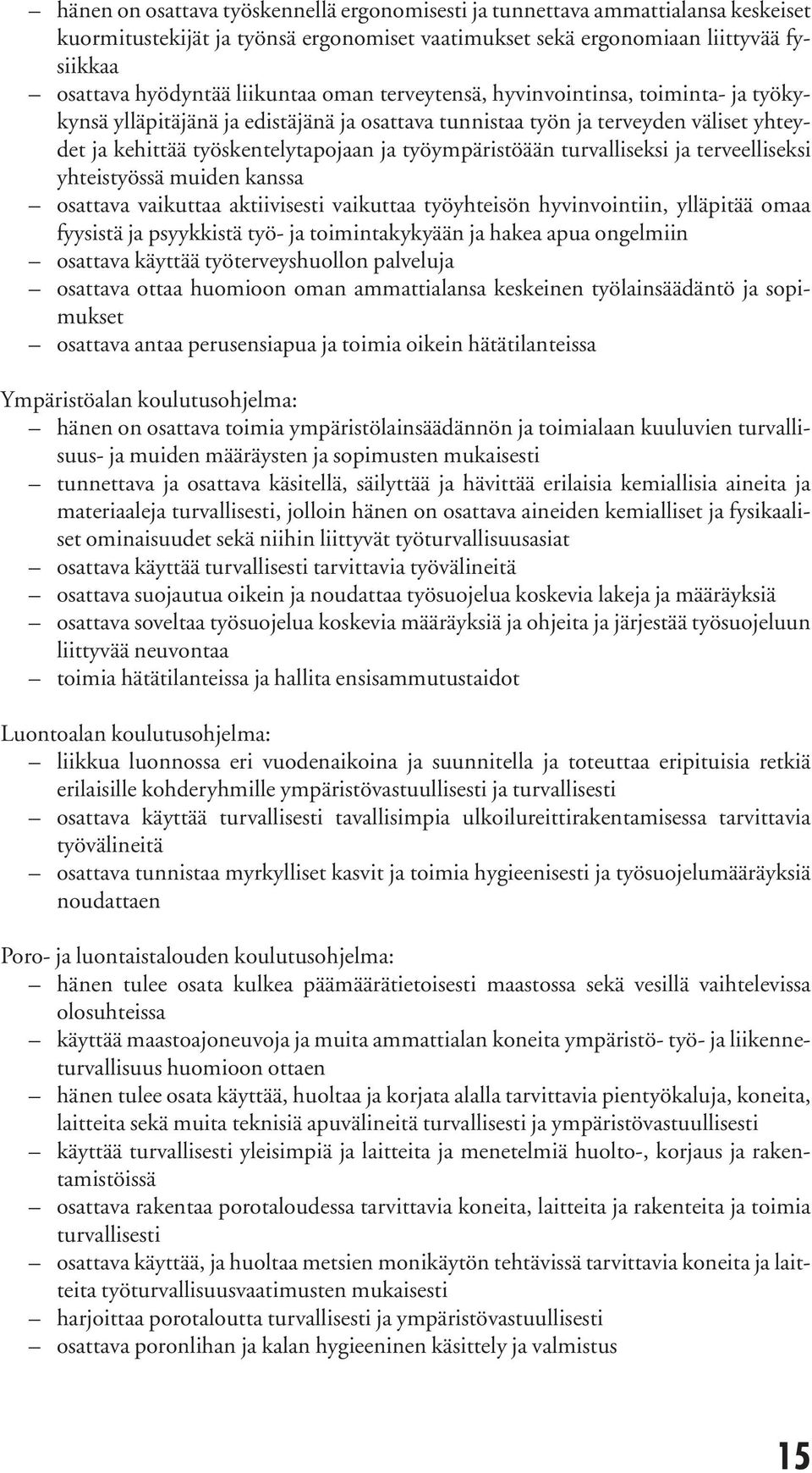 työympäristöään turvalliseksi ja terveelliseksi yhteistyössä muiden kanssa osattava vaikuttaa aktiivisesti vaikuttaa työyhteisön hyvinvointiin, ylläpitää omaa fyysistä ja psyykkistä työ- ja