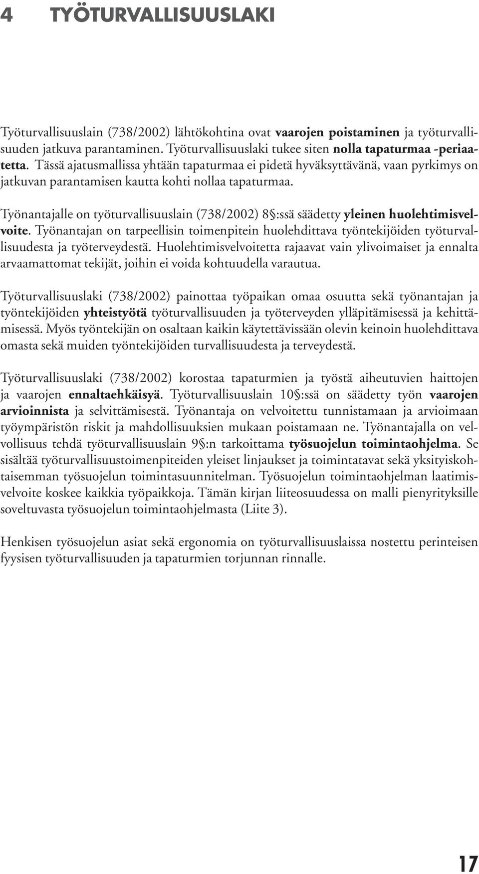 Työnantajalle on työturvallisuuslain (738/2002) 8 :ssä säädetty yleinen huolehtimisvelvoite.