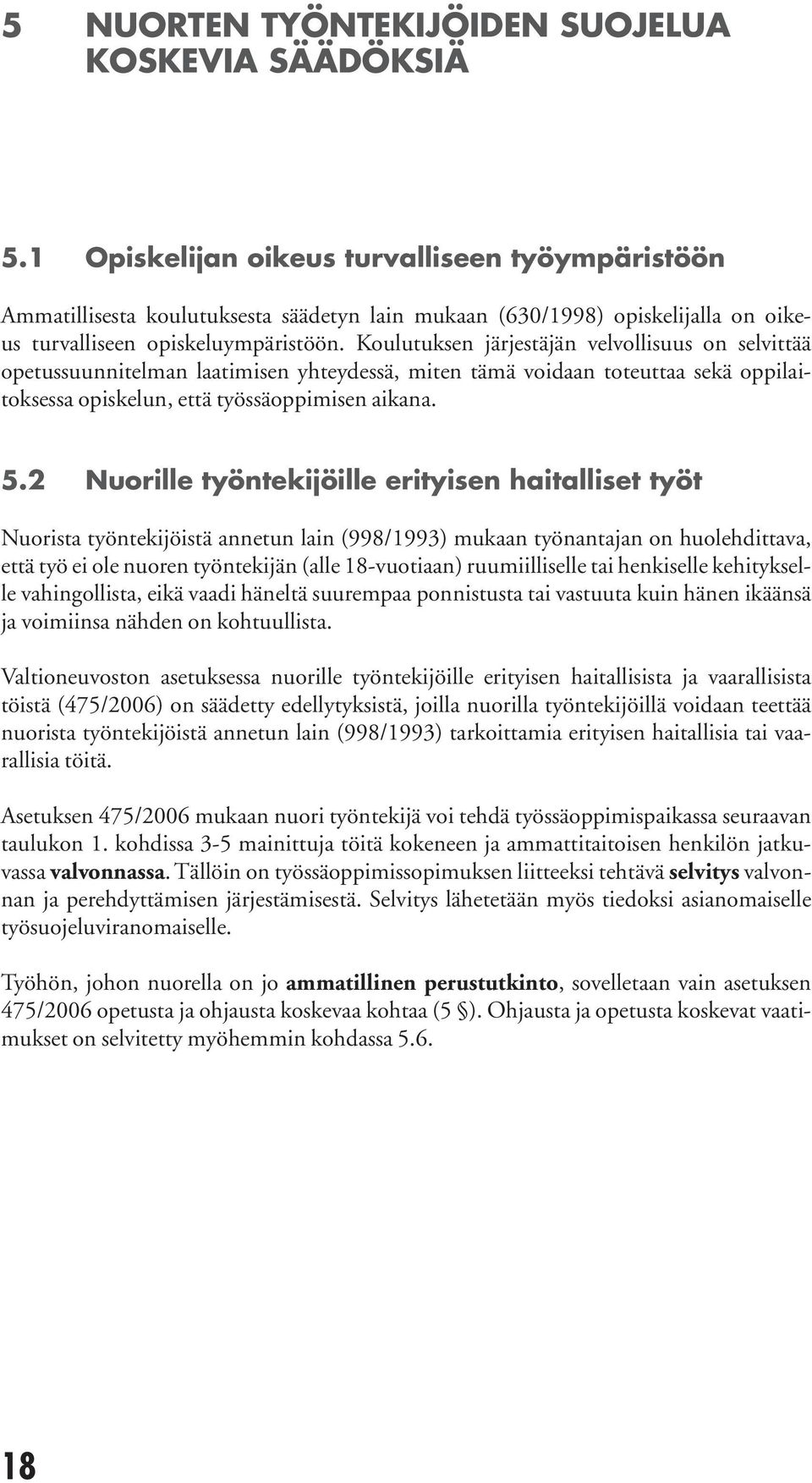 Koulutuksen järjestäjän velvollisuus on selvittää opetussuunnitel man laatimi sen yhteydessä, miten tämä voidaan toteuttaa sekä oppilaitoksessa opiskelun, että työssäoppimisen aikana. 5.