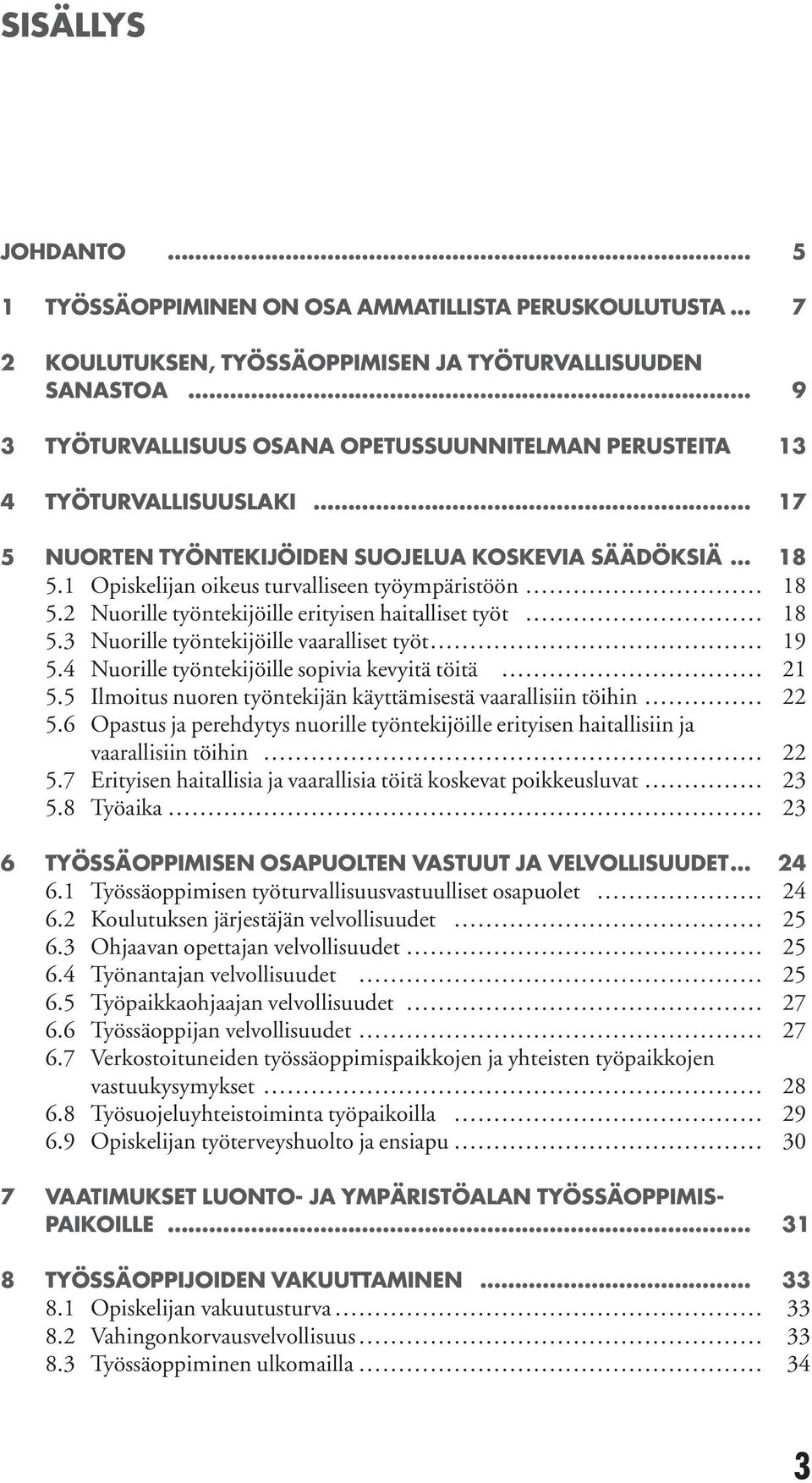 3 Nuorille työntekijöille vaaralliset työt 19 5.4 Nuorille työntekijöille sopivia kevyitä töitä 21 5.5 Ilmoitus nuoren työntekijän käyttämisestä vaarallisiin töihin 22 5.