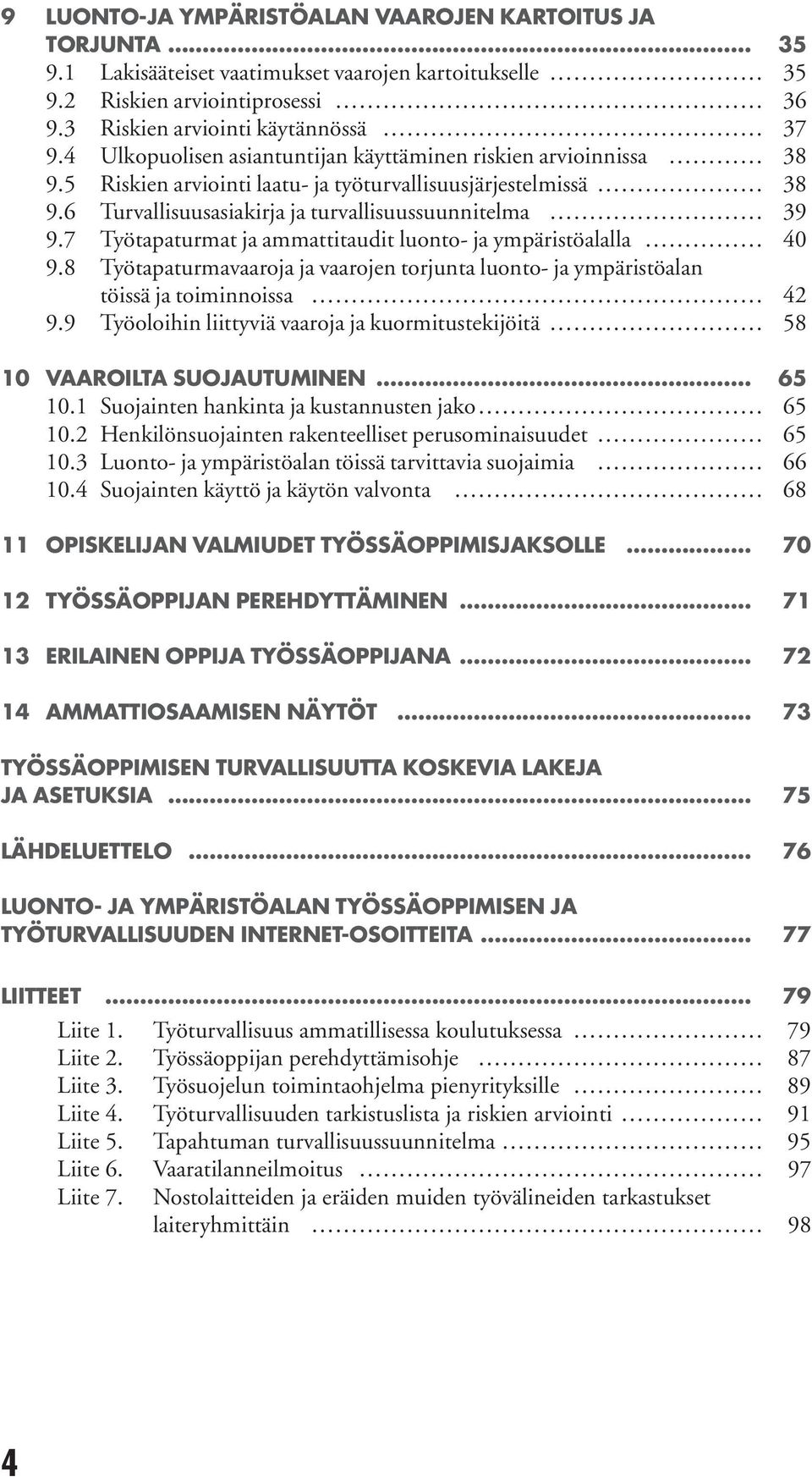 7 Työtapaturmat ja ammattitaudit luonto- ja ympäristöalalla 40 9.8 Työtapaturmavaaroja ja vaarojen torjunta luonto- ja ympäristöalan töissä ja toiminnoissa 42 9.