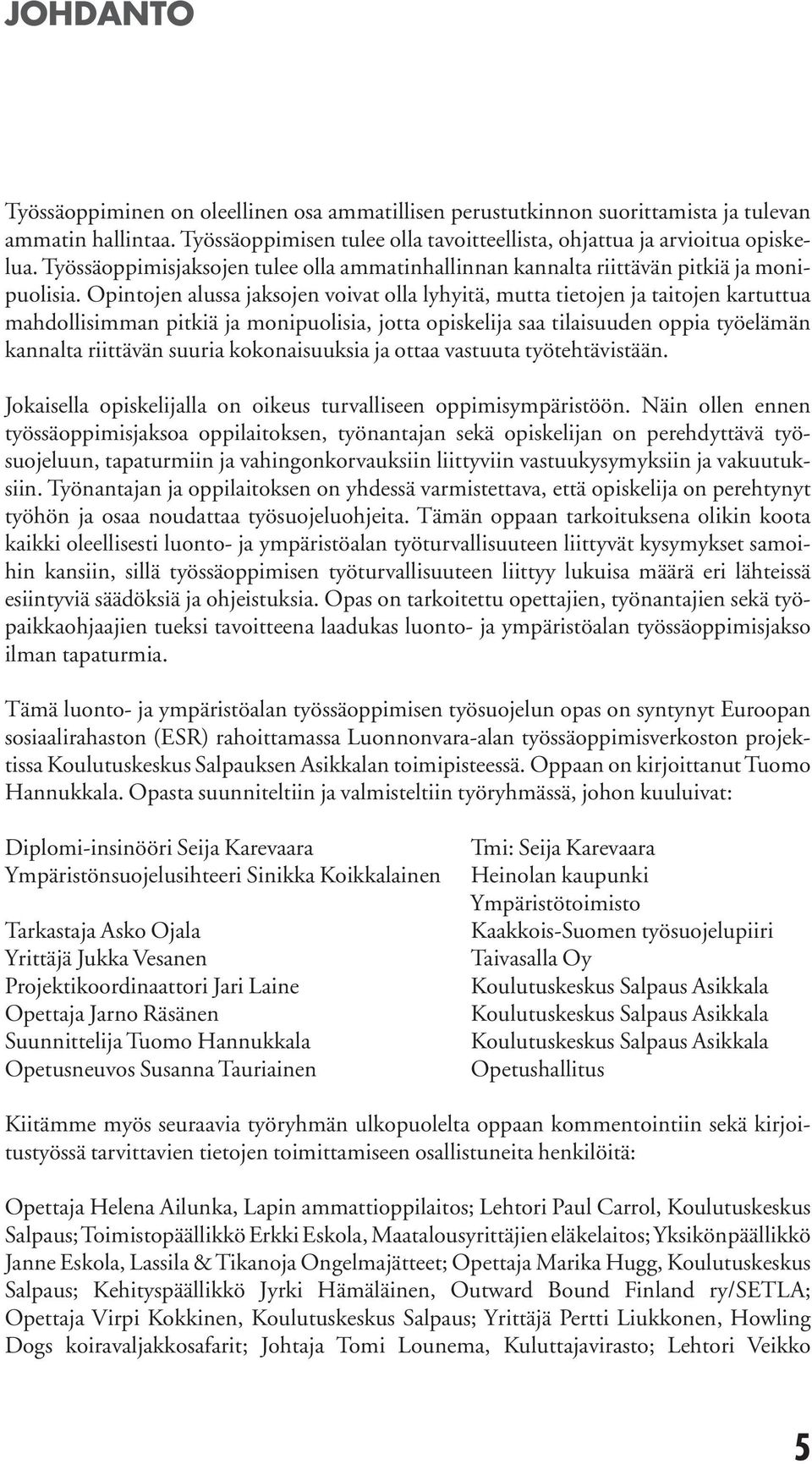 Opintojen alussa jaksojen voivat olla lyhyitä, mutta tietojen ja taitojen kartuttua mahdollisimman pitkiä ja monipuoli sia, jotta opiskelija saa tilaisuuden oppia työelämän kannalta riittävän suuria