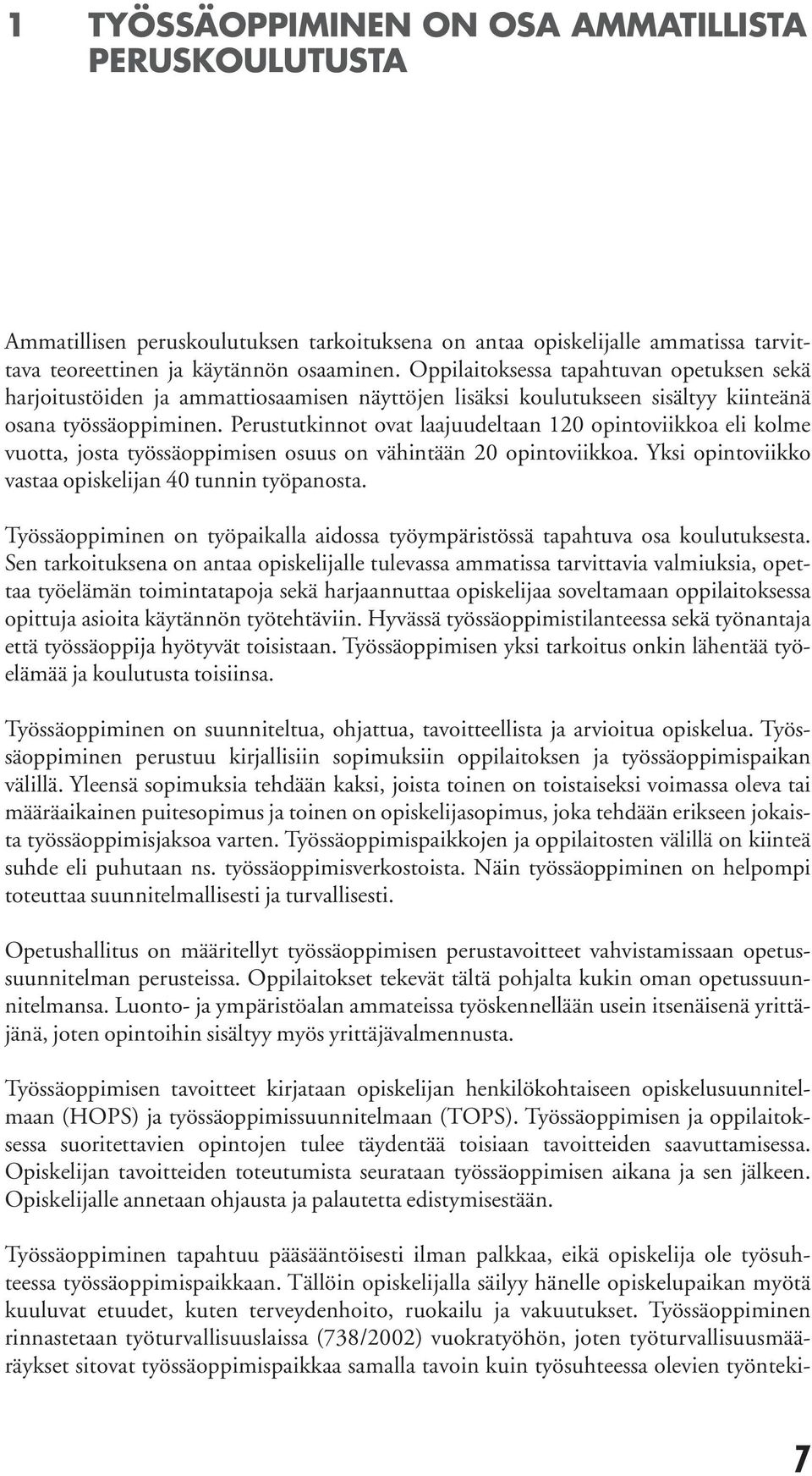Perustutkin not ovat laajuudel taan 120 opintoviik koa eli kolme vuotta, josta työssäoppimisen osuus on vähin tään 20 opintoviik koa. Yksi opin toviikko vastaa opiskelijan 40 tunnin työpanosta.