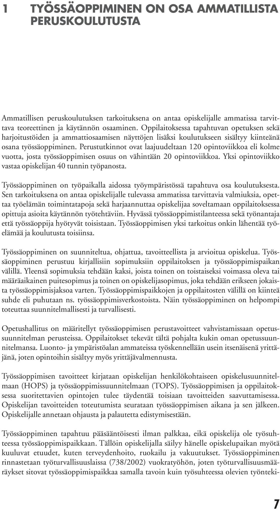 Perustutkin not ovat laajuudel taan 120 opintoviik koa eli kolme vuotta, josta työssäoppimisen osuus on vähin tään 20 opintoviik koa. Yksi opin toviikko vastaa opiskelijan 40 tunnin työpanosta.