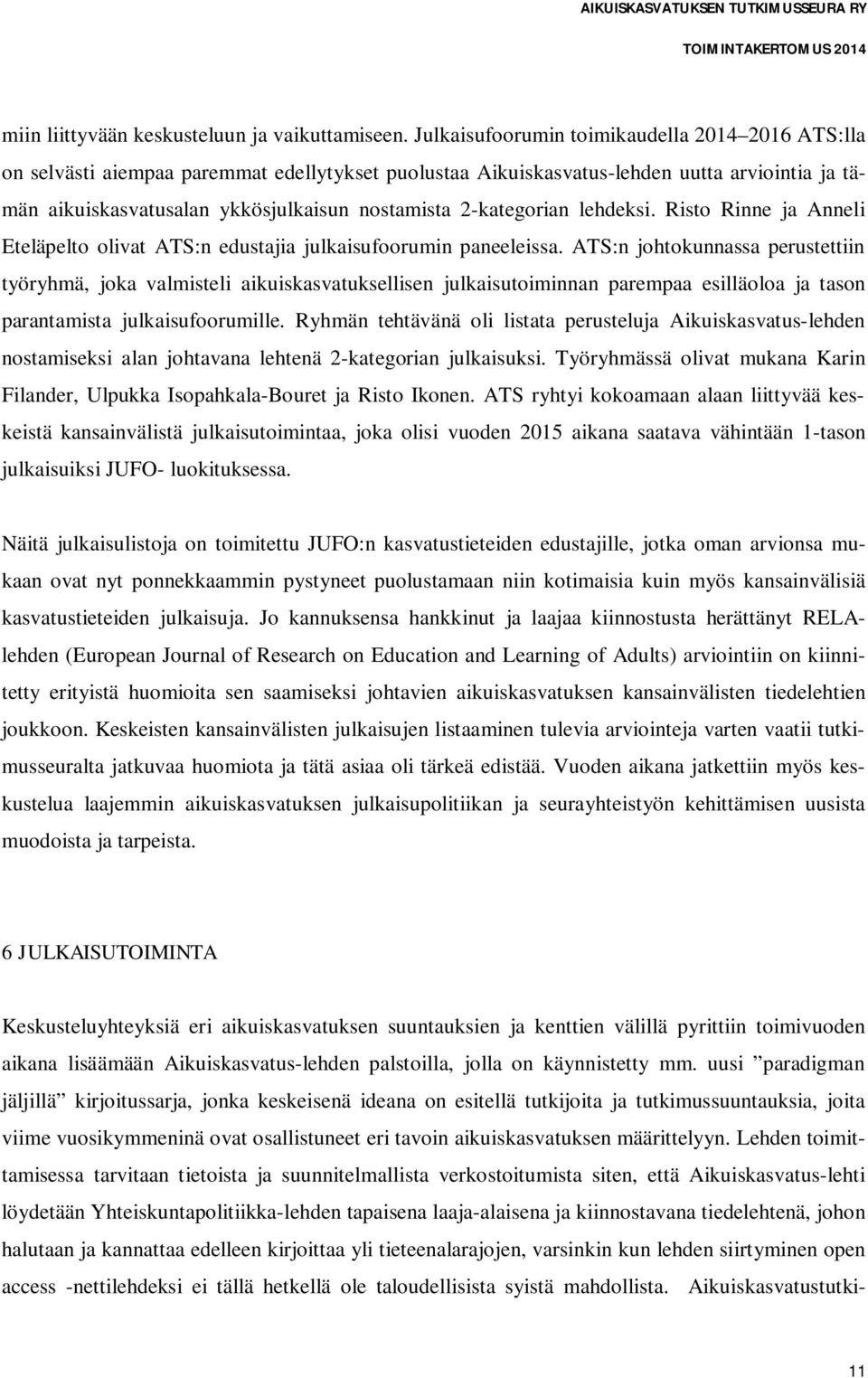 2-kategorian lehdeksi. Risto Rinne ja Anneli Eteläpelto olivat ATS:n edustajia julkaisufoorumin paneeleissa.