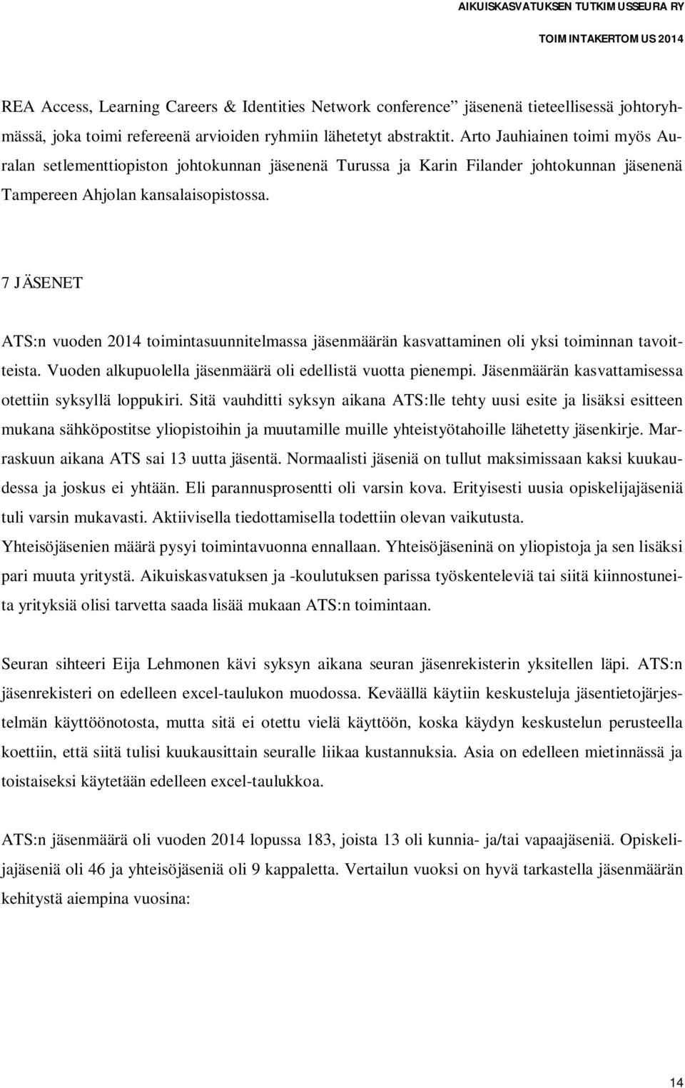 7 JÄSENET ATS:n vuoden 2014 toimintasuunnitelmassa jäsenmäärän kasvattaminen oli yksi toiminnan tavoitteista. Vuoden alkupuolella jäsenmäärä oli edellistä vuotta pienempi.