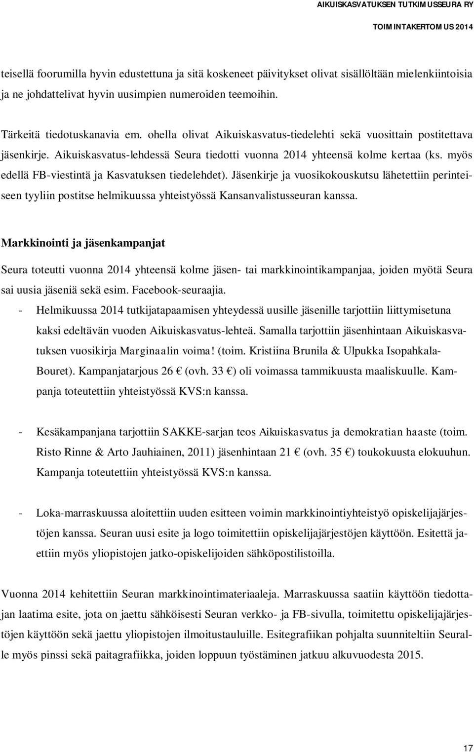 myös edellä FB-viestintä ja Kasvatuksen tiedelehdet). Jäsenkirje ja vuosikokouskutsu lähetettiin perinteiseen tyyliin postitse helmikuussa yhteistyössä Kansanvalistusseuran kanssa.