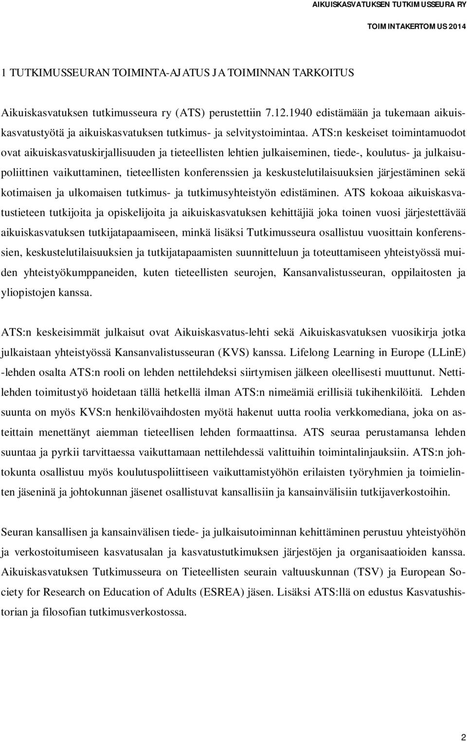 ATS:n keskeiset toimintamuodot ovat aikuiskasvatuskirjallisuuden ja tieteellisten lehtien julkaiseminen, tiede-, koulutus- ja julkaisupoliittinen vaikuttaminen, tieteellisten konferenssien ja