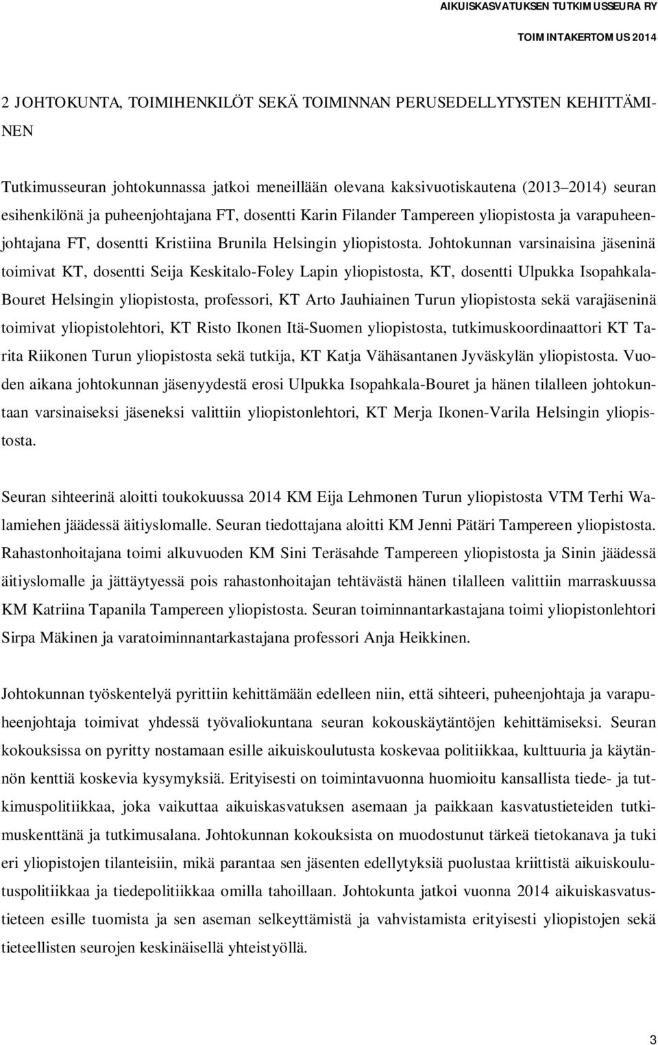 Johtokunnan varsinaisina jäseninä toimivat KT, dosentti Seija Keskitalo-Foley Lapin yliopistosta, KT, dosentti Ulpukka Isopahkala- Bouret Helsingin yliopistosta, professori, KT Arto Jauhiainen Turun