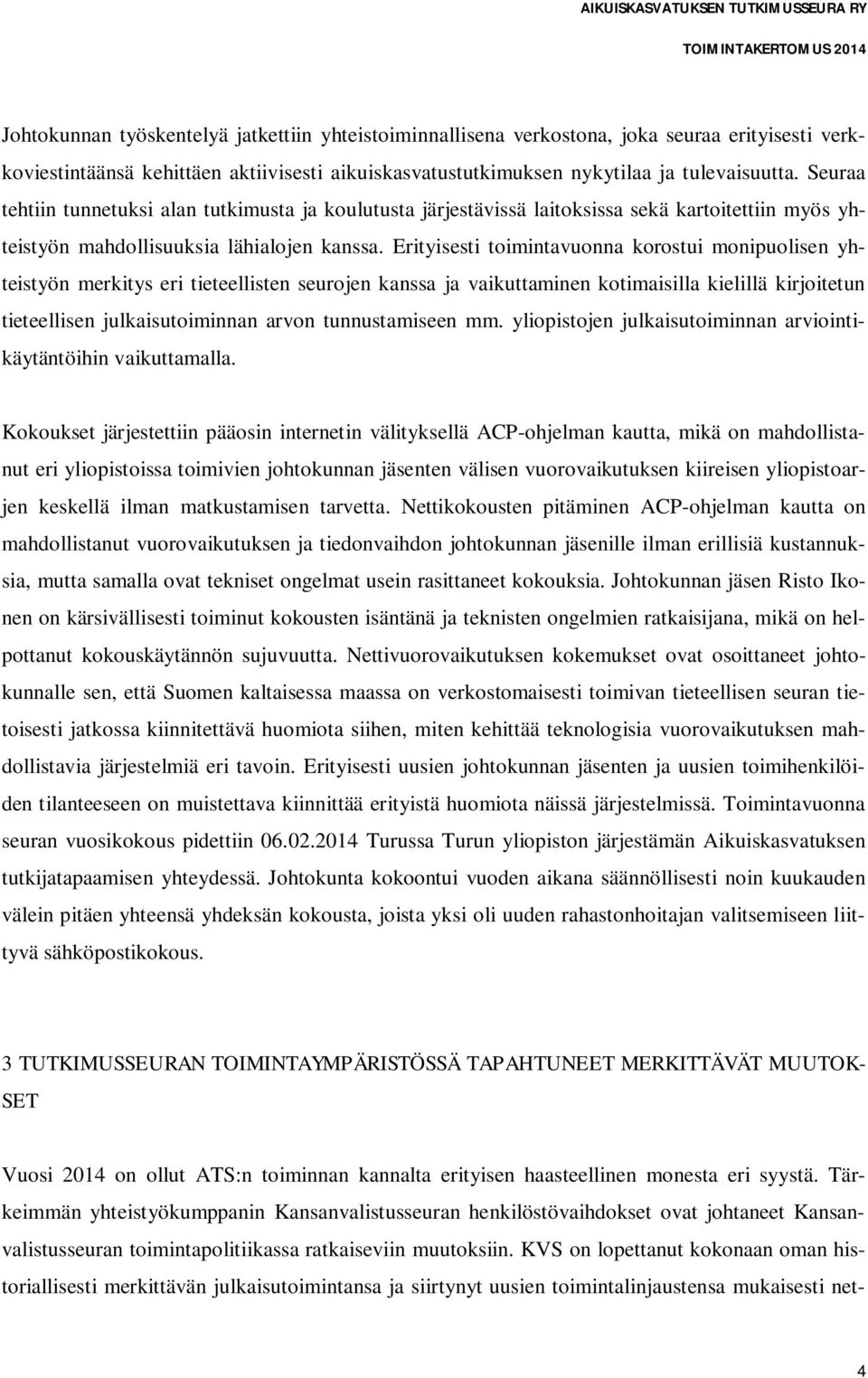 Erityisesti toimintavuonna korostui monipuolisen yhteistyön merkitys eri tieteellisten seurojen kanssa ja vaikuttaminen kotimaisilla kielillä kirjoitetun tieteellisen julkaisutoiminnan arvon