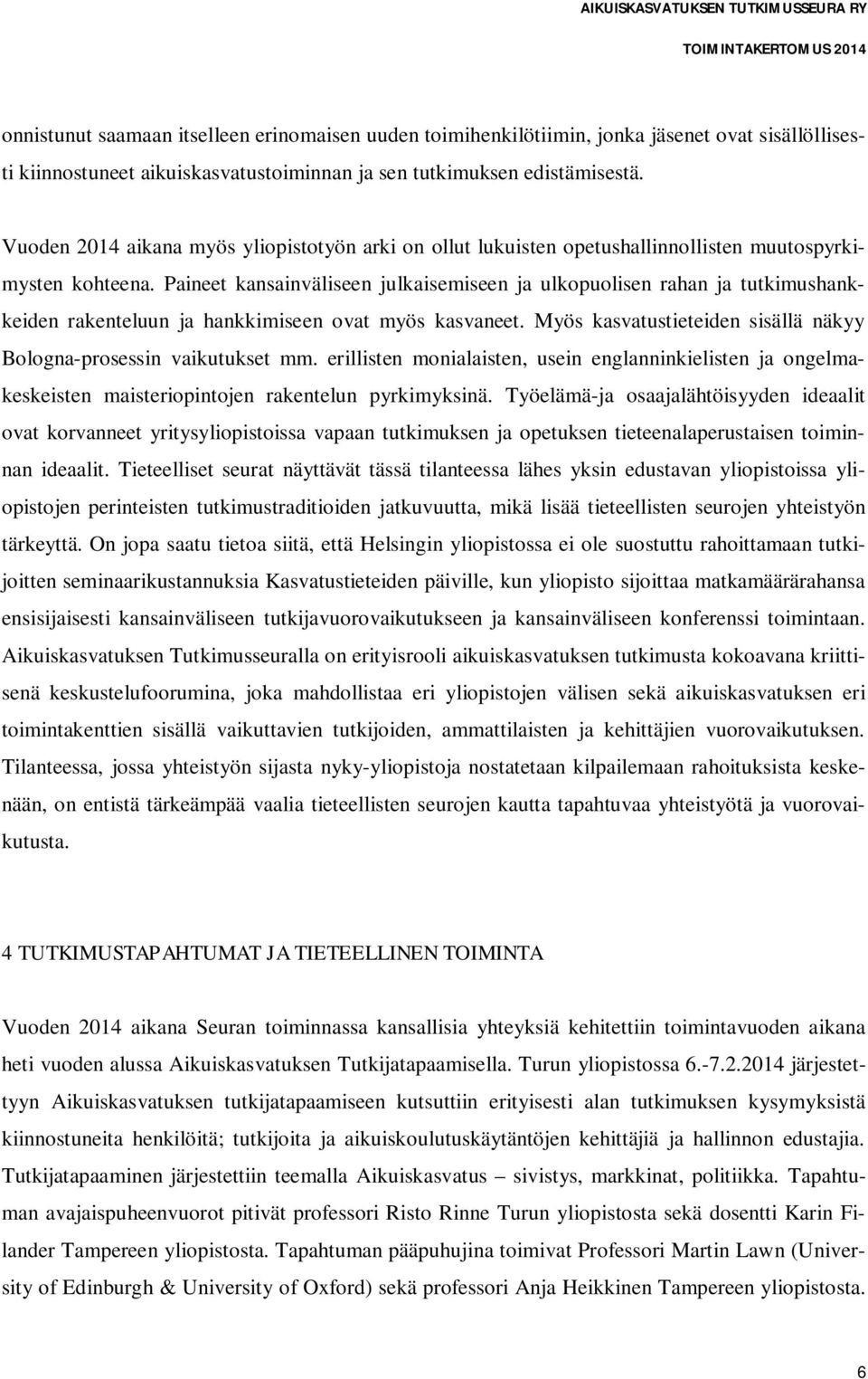 Paineet kansainväliseen julkaisemiseen ja ulkopuolisen rahan ja tutkimushankkeiden rakenteluun ja hankkimiseen ovat myös kasvaneet.