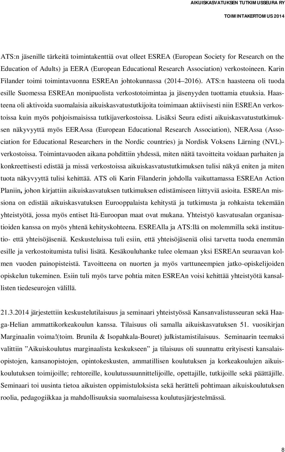 Haasteena oli aktivoida suomalaisia aikuiskasvatustutkijoita toimimaan aktiivisesti niin ESREAn verkostoissa kuin myös pohjoismaisissa tutkijaverkostoissa.