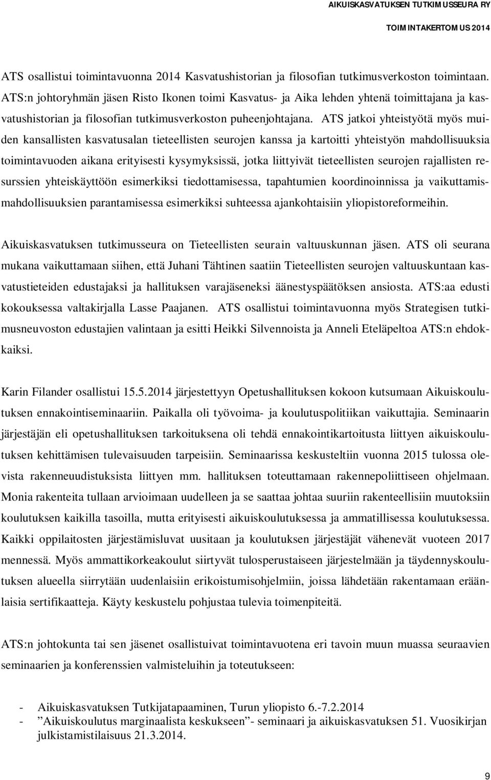 ATS jatkoi yhteistyötä myös muiden kansallisten kasvatusalan tieteellisten seurojen kanssa ja kartoitti yhteistyön mahdollisuuksia toimintavuoden aikana erityisesti kysymyksissä, jotka liittyivät