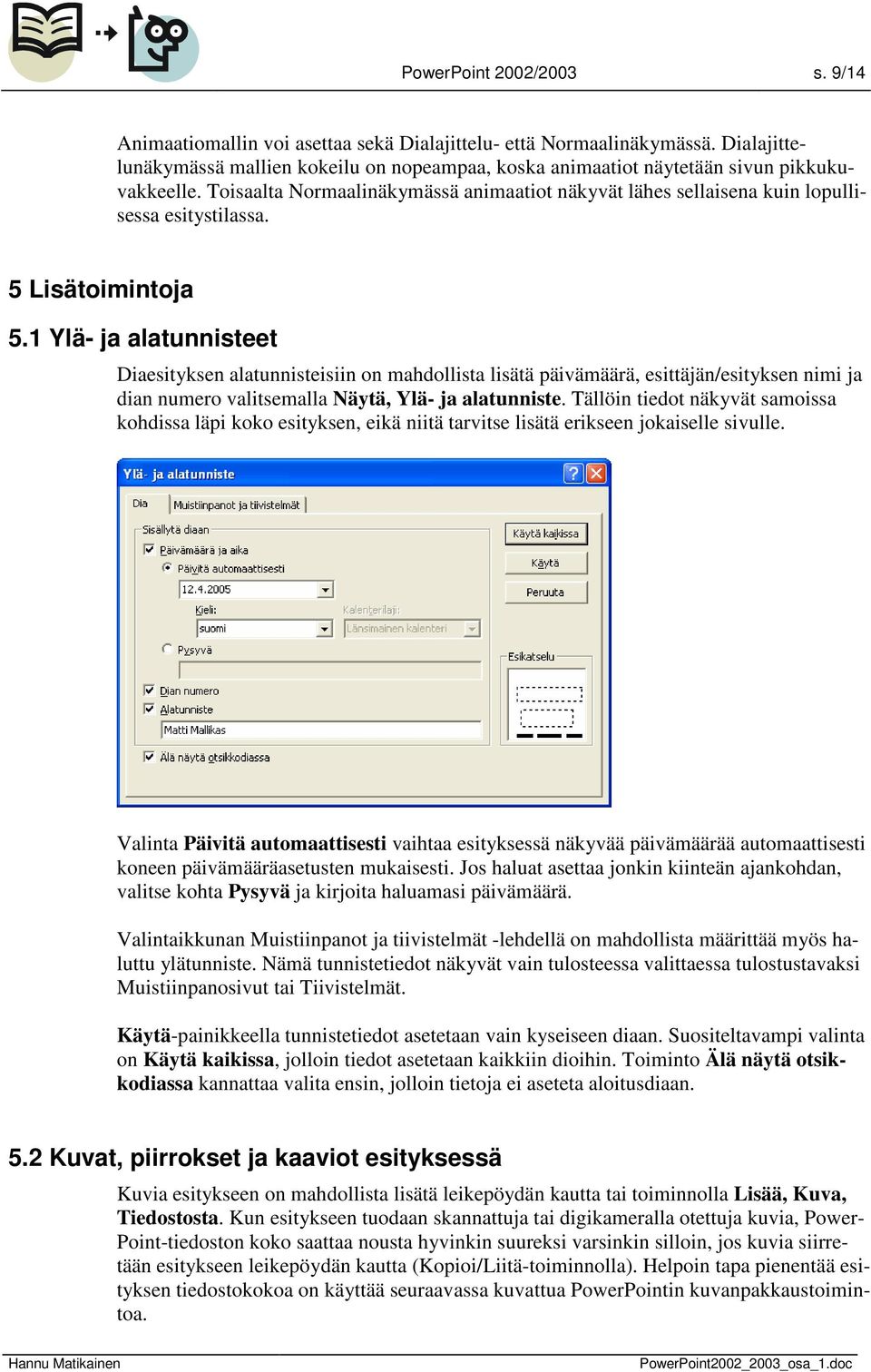 5 Lisätoimintoja 5.1 Ylä- ja alatunnisteet Diaesityksen alatunnisteisiin on mahdollista lisätä päivämäärä, esittäjän/esityksen nimi ja dian numero valitsemalla Näytä, Ylä- ja alatunniste.