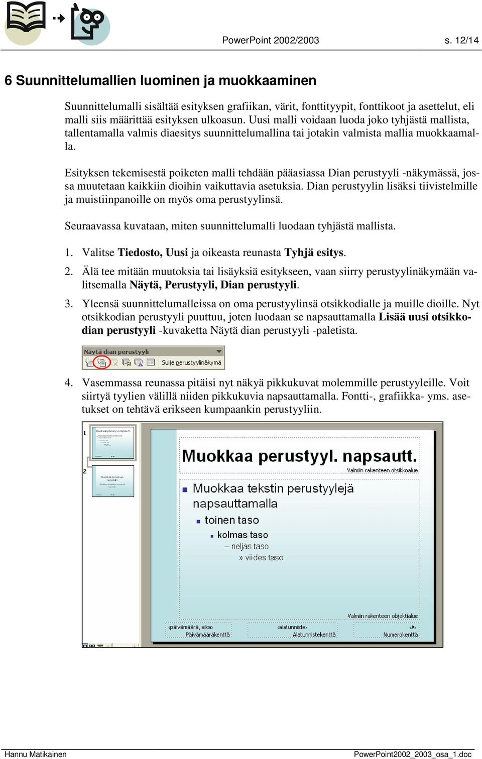 Uusi malli voidaan luoda joko tyhjästä mallista, tallentamalla valmis diaesitys suunnittelumallina tai jotakin valmista mallia muokkaamalla.