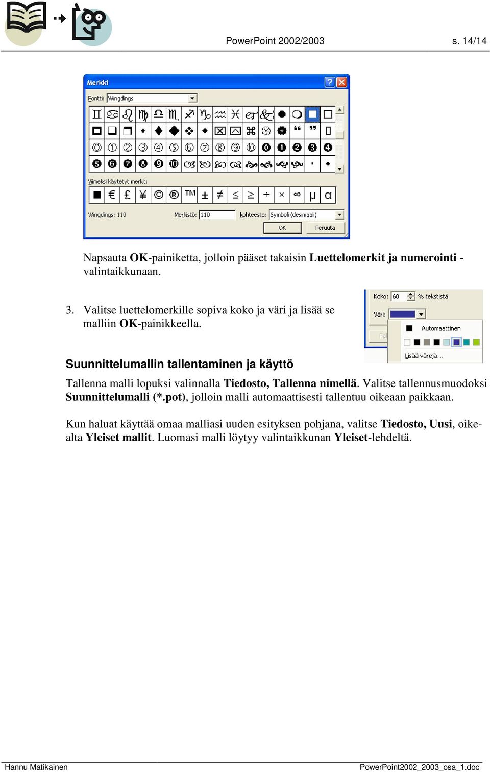 Suunnittelumallin tallentaminen ja käyttö Tallenna malli lopuksi valinnalla Tiedosto, Tallenna nimellä.