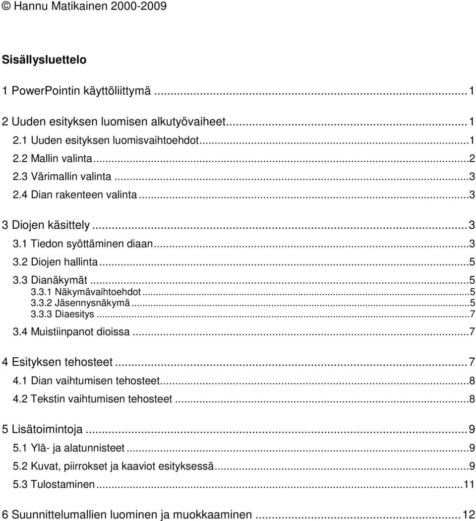 ..5 3.3.2 Jäsennysnäkymä...5 3.3.3 Diaesitys...7 3.4 Muistiinpanot dioissa...7 4 Esityksen tehosteet...7 4.1 Dian vaihtumisen tehosteet...8 4.2 Tekstin vaihtumisen tehosteet.