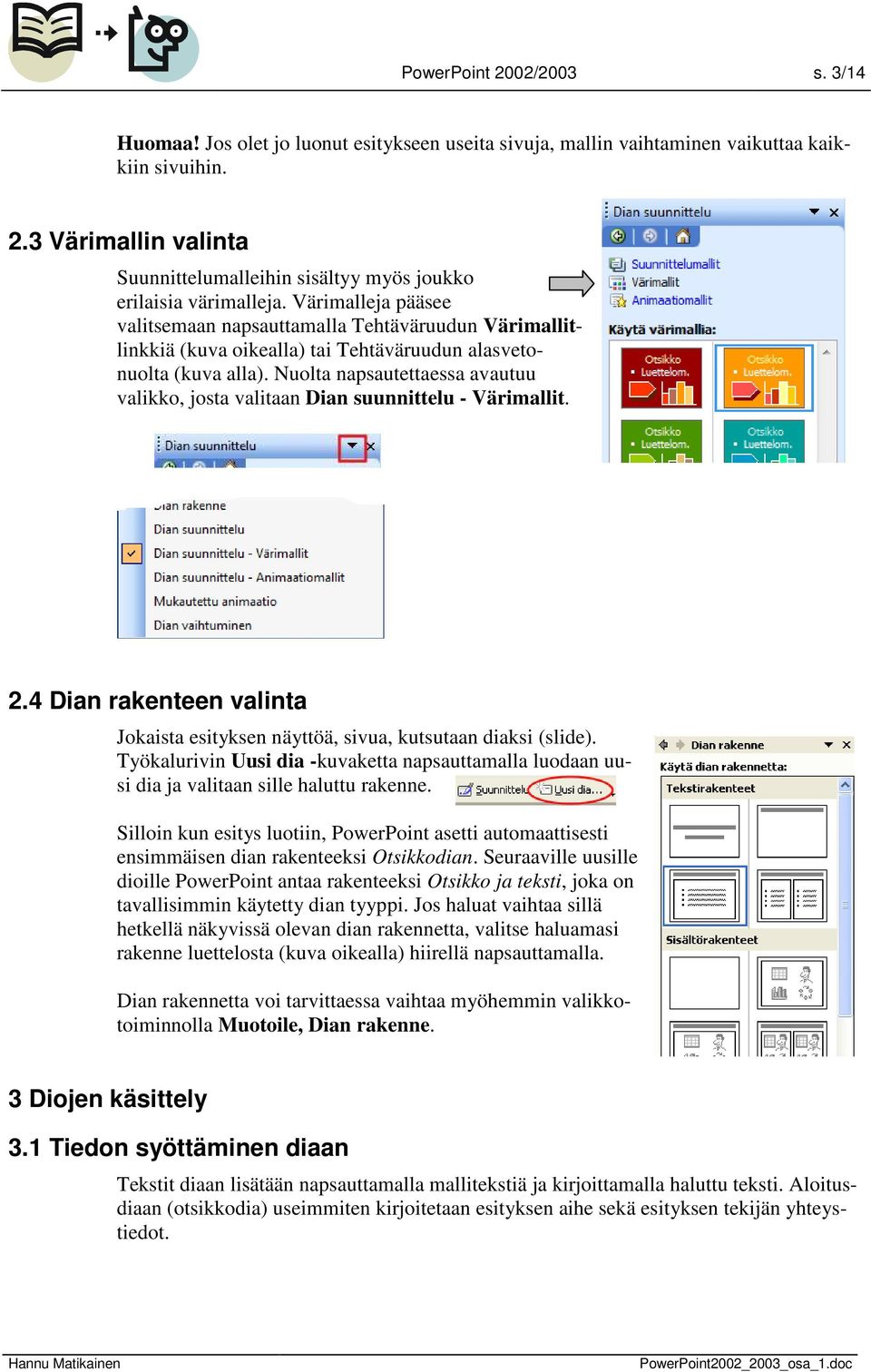 Nuolta napsautettaessa avautuu valikko, josta valitaan Dian suunnittelu - Värimallit. 2.4 Dian rakenteen valinta Jokaista esityksen näyttöä, sivua, kutsutaan diaksi (slide).