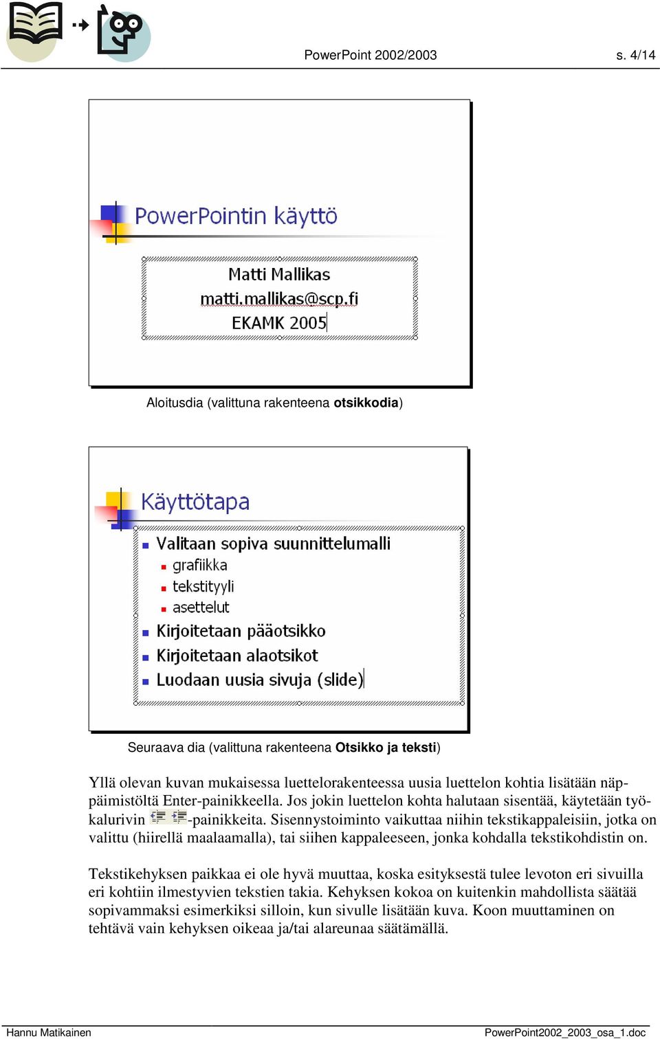 näppäimistöltä Enter-painikkeella. Jos jokin luettelon kohta halutaan sisentää, käytetään työkalurivin -painikkeita.