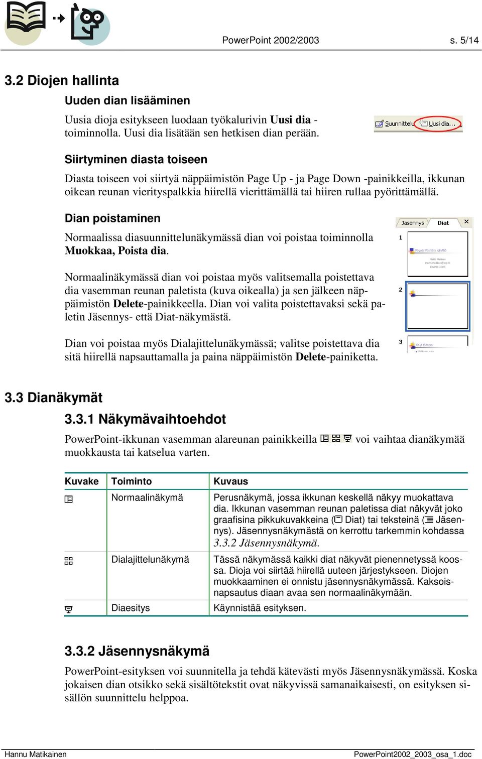 Dian poistaminen Normaalissa diasuunnittelunäkymässä dian voi poistaa toiminnolla Muokkaa, Poista dia.