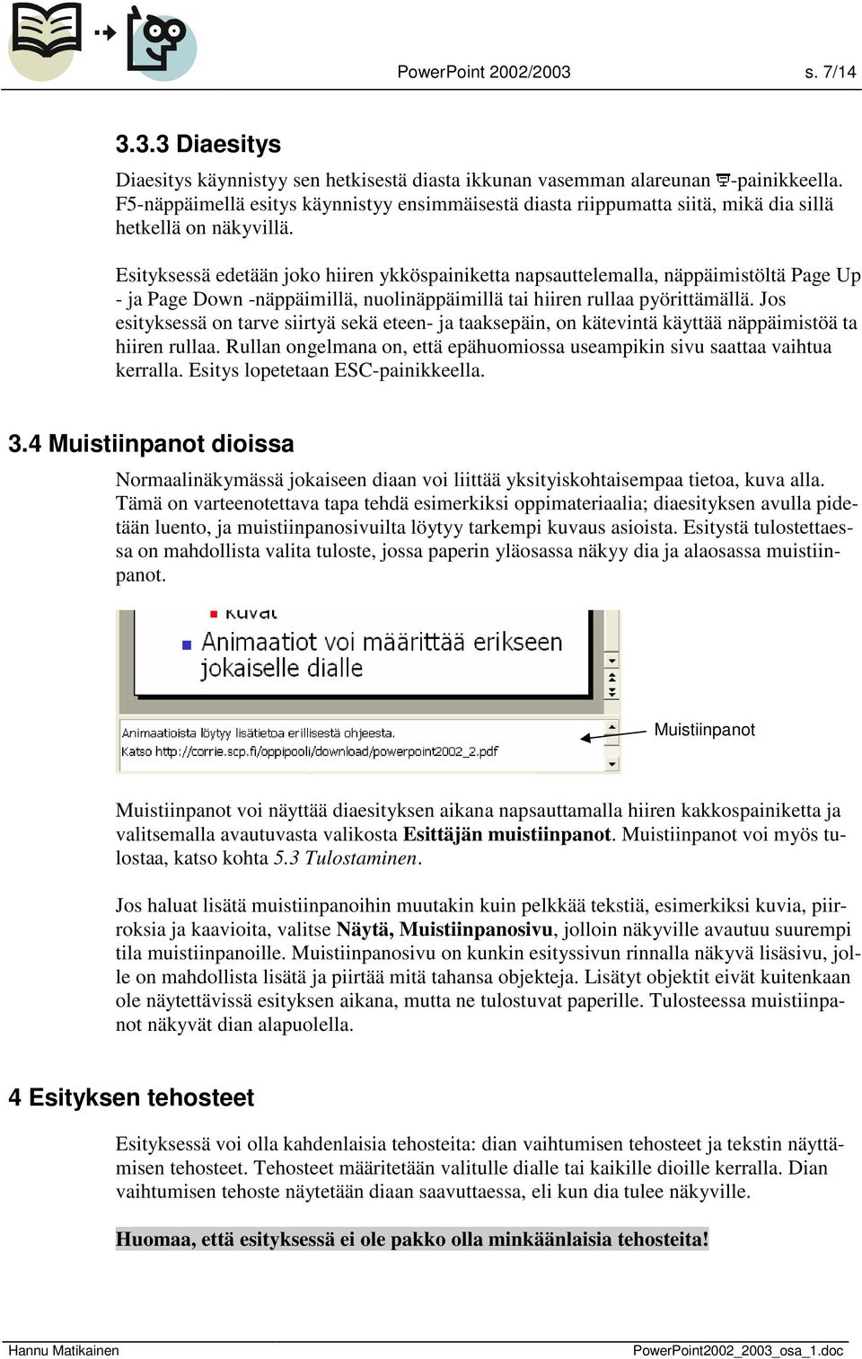 Esityksessä edetään joko hiiren ykköspainiketta napsauttelemalla, näppäimistöltä Page Up - ja Page Down -näppäimillä, nuolinäppäimillä tai hiiren rullaa pyörittämällä.