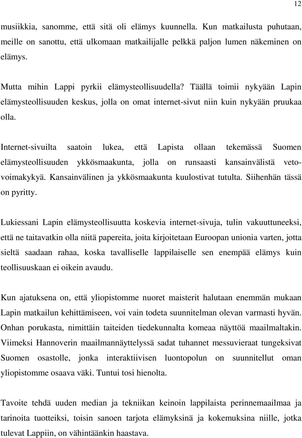 Internet-sivuilta saatoin lukea, että Lapista ollaan tekemässä Suomen elämysteollisuuden ykkösmaakunta, jolla on runsaasti kansainvälistä vetovoimakykyä.