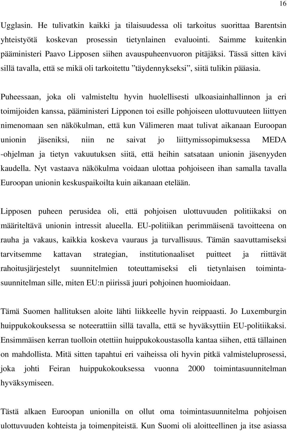 Puheessaan, joka oli valmisteltu hyvin huolellisesti ulkoasiainhallinnon ja eri toimijoiden kanssa, pääministeri Lipponen toi esille pohjoiseen ulottuvuuteen liittyen nimenomaan sen näkökulman, että