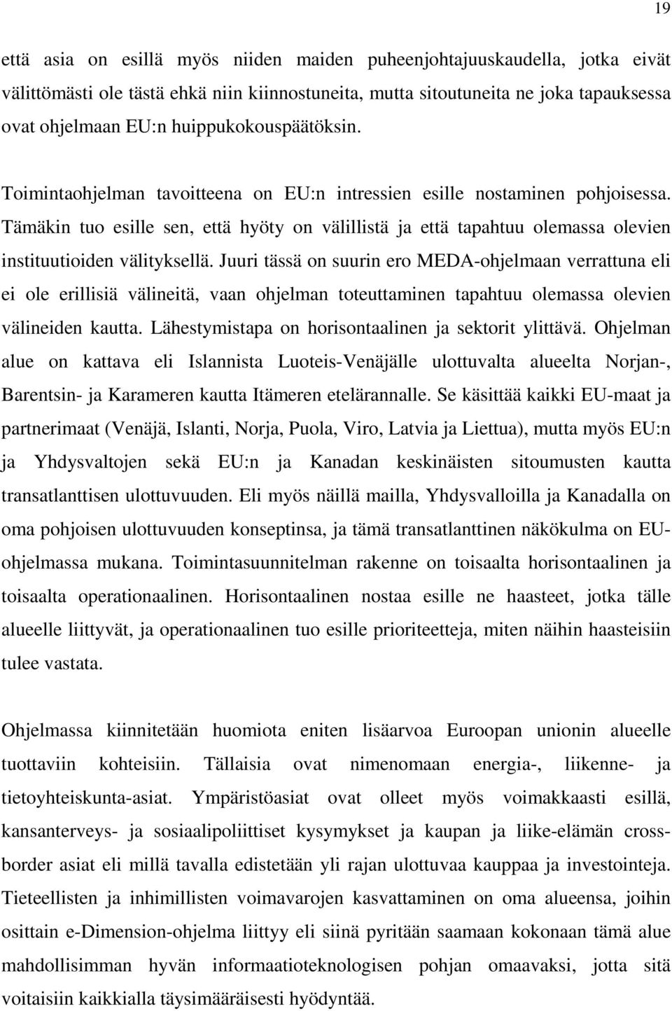 Tämäkin tuo esille sen, että hyöty on välillistä ja että tapahtuu olemassa olevien instituutioiden välityksellä.