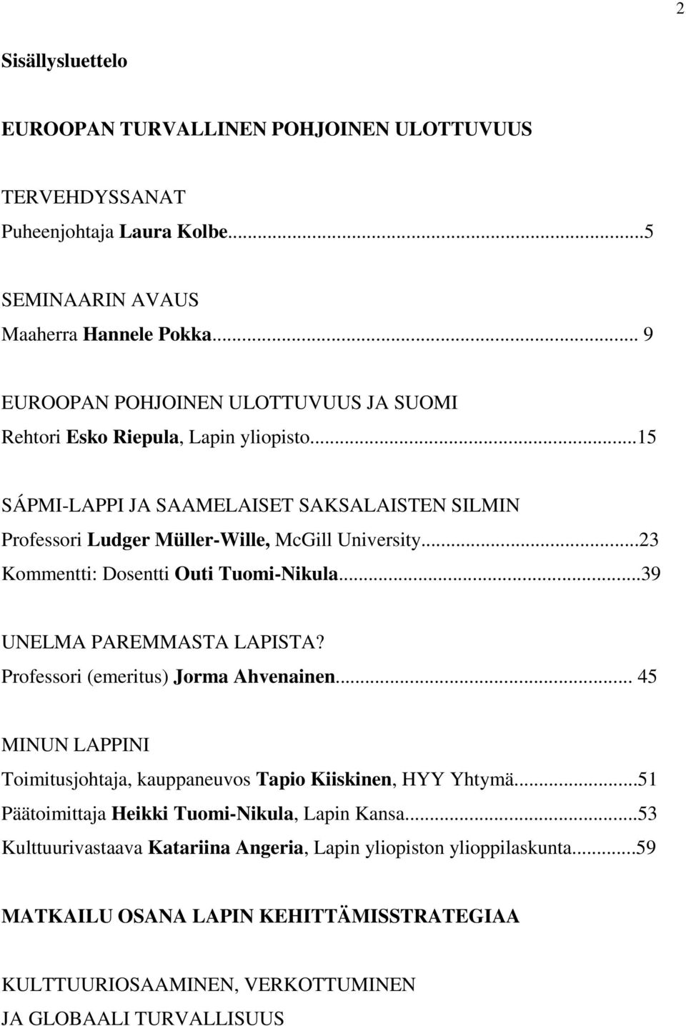 ..23 Kommentti: Dosentti Outi Tuomi-Nikula...39 UNELMA PAREMMASTA LAPISTA? Professori (emeritus) Jorma Ahvenainen.