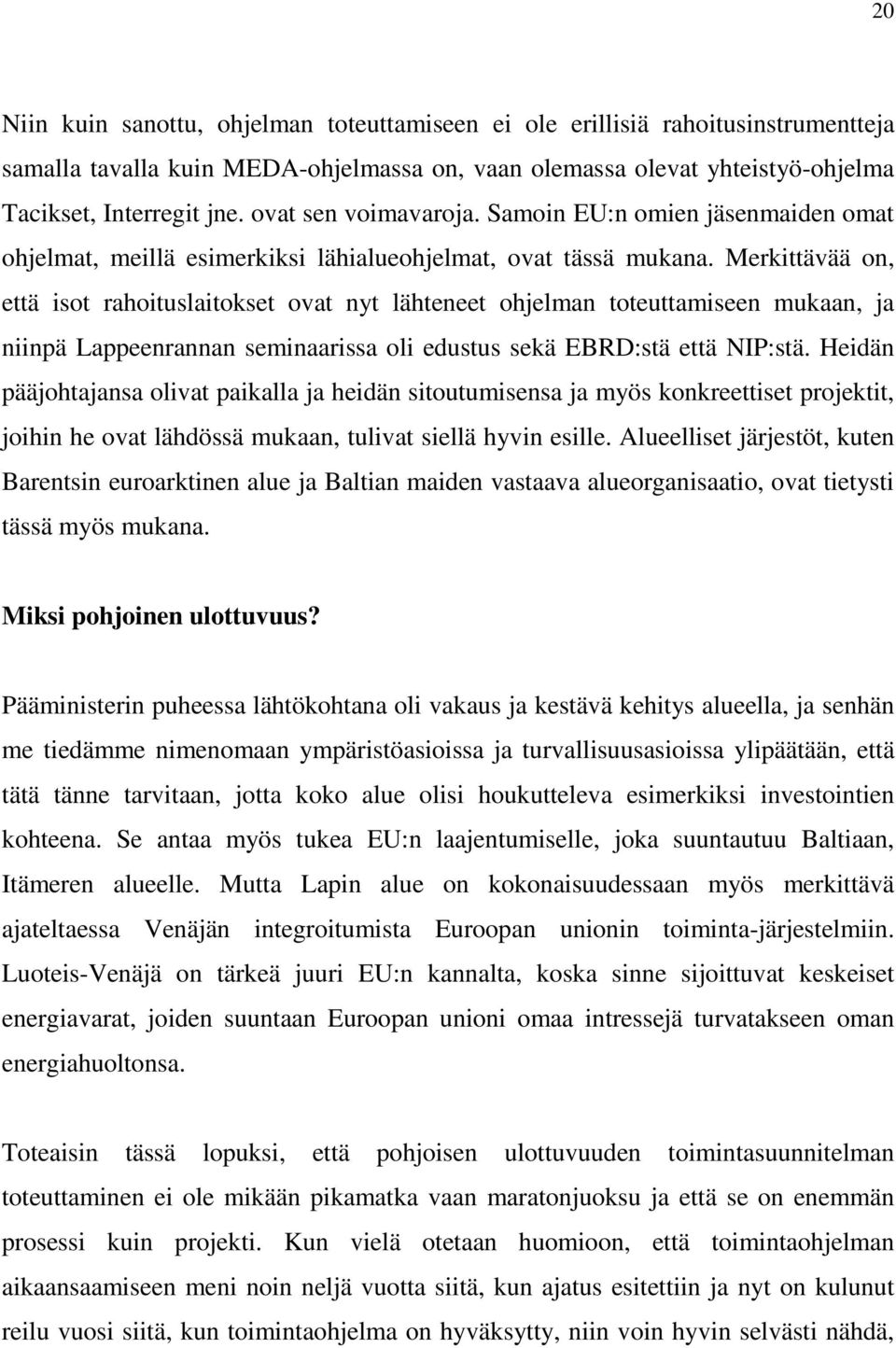 Merkittävää on, että isot rahoituslaitokset ovat nyt lähteneet ohjelman toteuttamiseen mukaan, ja niinpä Lappeenrannan seminaarissa oli edustus sekä EBRD:stä että NIP:stä.