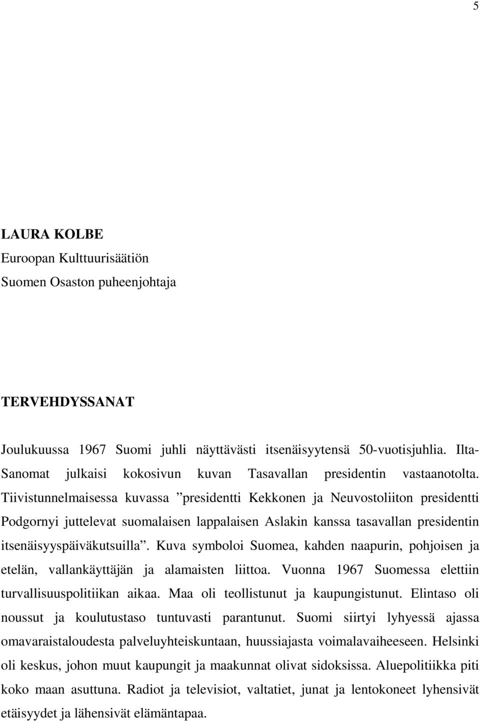 Tiivistunnelmaisessa kuvassa presidentti Kekkonen ja Neuvostoliiton presidentti Podgornyi juttelevat suomalaisen lappalaisen Aslakin kanssa tasavallan presidentin itsenäisyyspäiväkutsuilla.