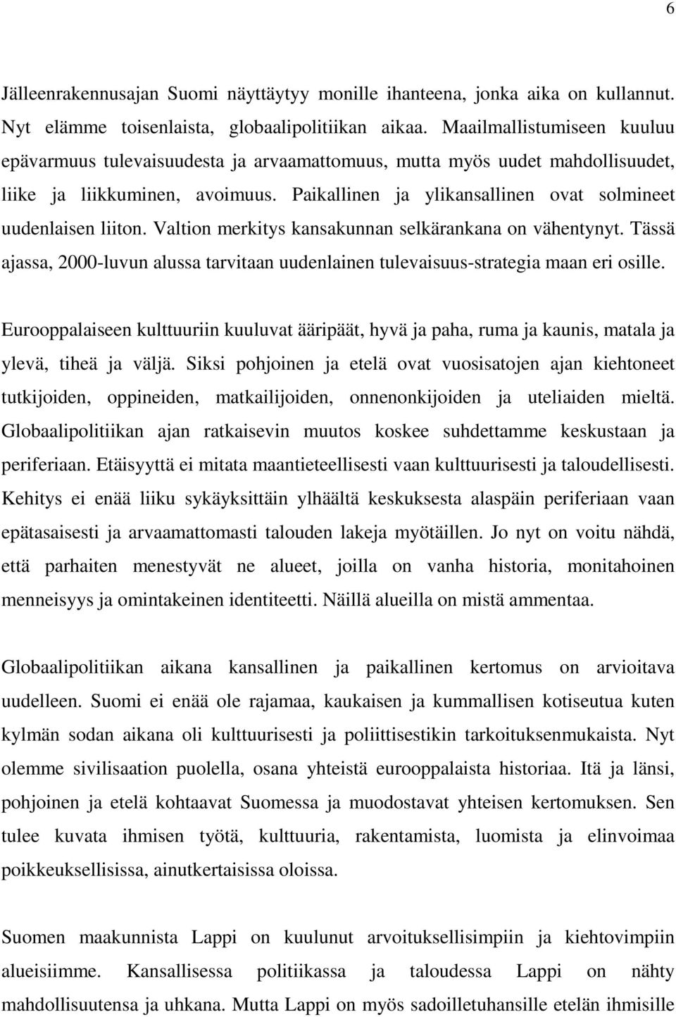 Paikallinen ja ylikansallinen ovat solmineet uudenlaisen liiton. Valtion merkitys kansakunnan selkärankana on vähentynyt.