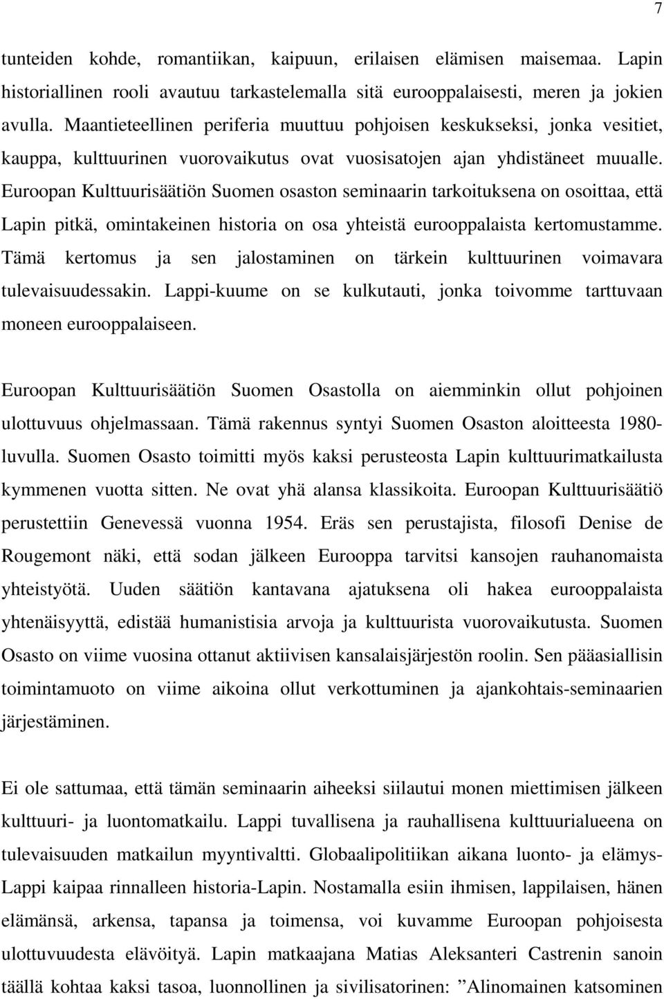 Euroopan Kulttuurisäätiön Suomen osaston seminaarin tarkoituksena on osoittaa, että Lapin pitkä, omintakeinen historia on osa yhteistä eurooppalaista kertomustamme.