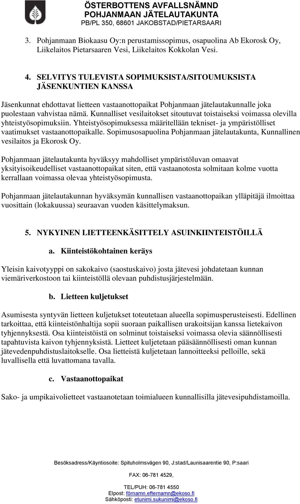 Kunnalliset vesilaitokset sitoutuvat toistaiseksi voimassa olevilla yhteistyösopimuksiin. Yhteistyösopimuksessa määritellään tekniset- ja ympäristölliset vaatimukset vastaanottopaikalle.