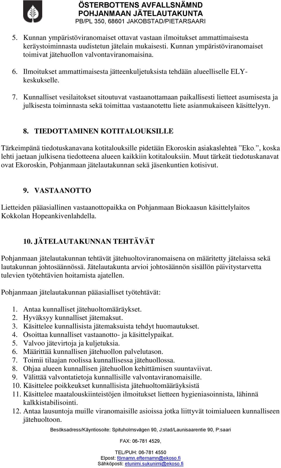 Kunnalliset vesilaitokset sitoutuvat vastaanottamaan paikallisesti lietteet asumisesta ja julkisesta toiminnasta sekä toimittaa vastaanotettu liete asianmukaiseen käsittelyyn. 8.