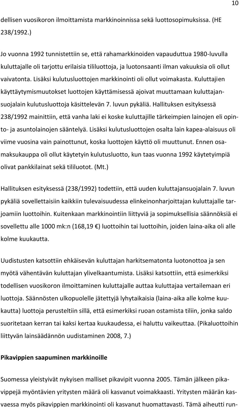 Lisäksi kulutusluottojen markkinointi oli ollut voimakasta. Kuluttajien käyttäytymismuutokset luottojen käyttämisessä ajoivat muuttamaan kuluttajansuojalain kulutusluottoja käsittelevän 7.