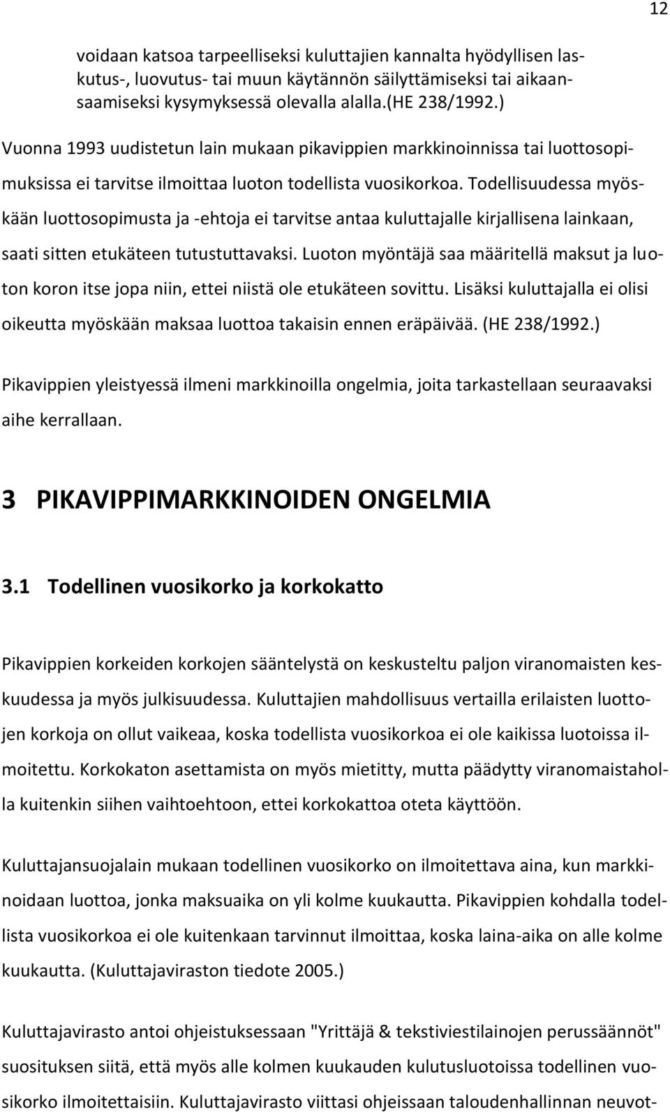 Todellisuudessa myöskään luottosopimusta ja -ehtoja ei tarvitse antaa kuluttajalle kirjallisena lainkaan, saati sitten etukäteen tutustuttavaksi.