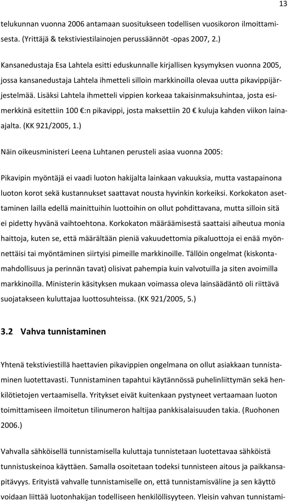 Lisäksi Lahtela ihmetteli vippien korkeaa takaisinmaksuhintaa, josta esimerkkinä esitettiin 100 :n pikavippi, josta maksettiin 20 kuluja kahden viikon lainaajalta. (KK 921/2005, 1.