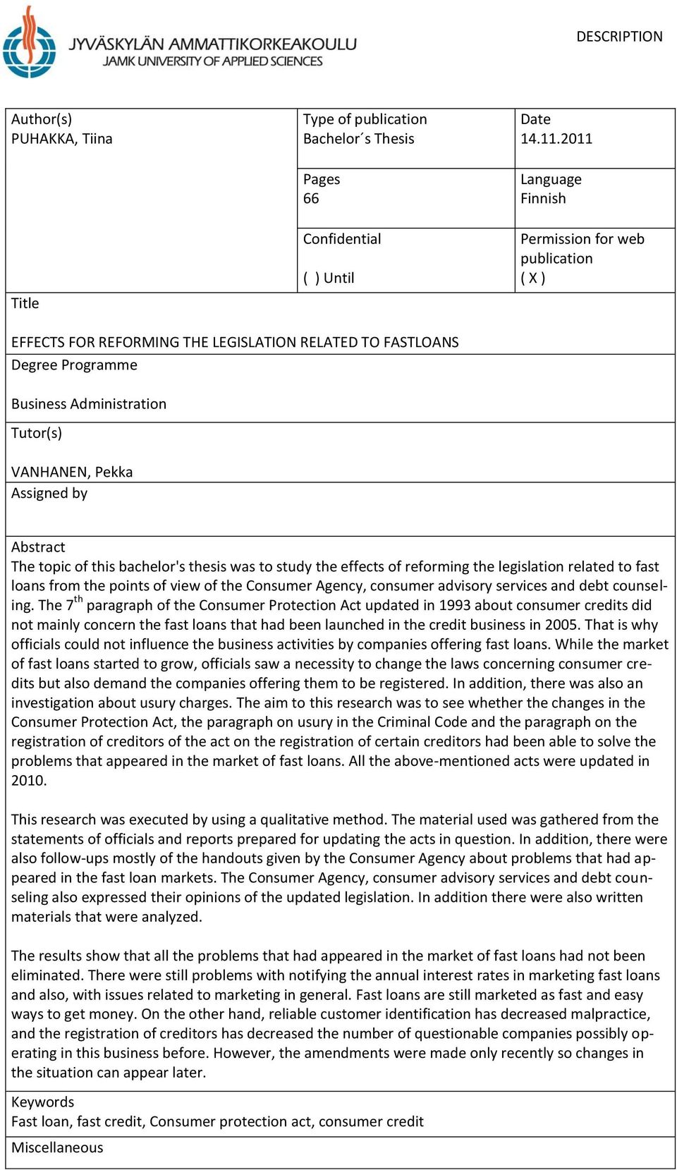 Abstract The topic of this bachelor's thesis was to study the effects of reforming the legislation related to fast loans from the points of view of the Consumer Agency, consumer advisory services and