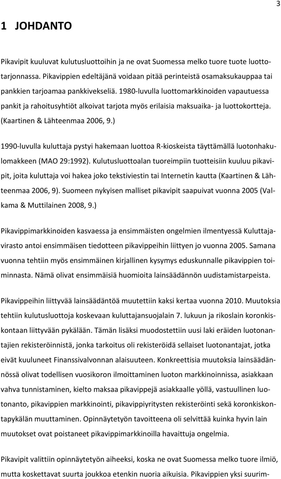 1980-luvulla luottomarkkinoiden vapautuessa pankit ja rahoitusyhtiöt alkoivat tarjota myös erilaisia maksuaika- ja luottokortteja. (Kaartinen & Lähteenmaa 2006, 9.