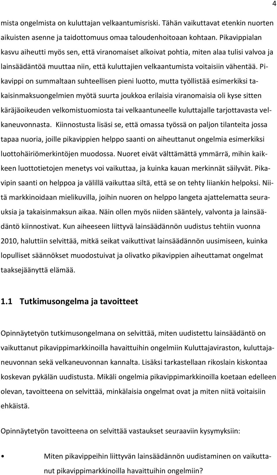 Pikavippi on summaltaan suhteellisen pieni luotto, mutta työllistää esimerkiksi takaisinmaksuongelmien myötä suurta joukkoa erilaisia viranomaisia oli kyse sitten käräjäoikeuden velkomistuomiosta tai