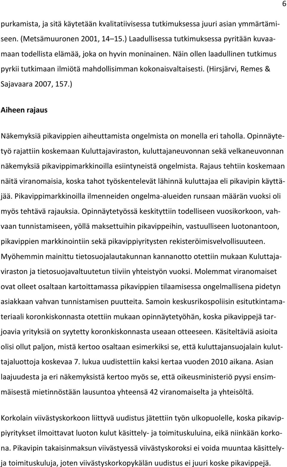 (Hirsjärvi, Remes & Sajavaara 2007, 157.) Aiheen rajaus Näkemyksiä pikavippien aiheuttamista ongelmista on monella eri taholla.