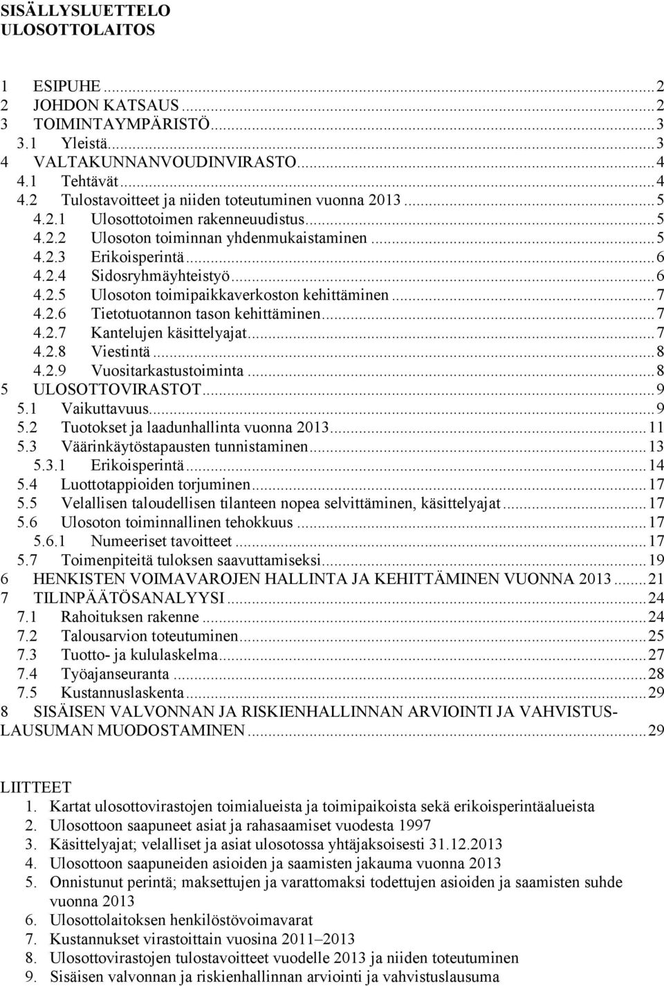 .. 7 4.2.6 Tietotuotannon tason kehittäminen... 7 4.2.7 Kantelujen käsittelyajat... 7 4.2.8 Viestintä... 8 4.2.9 Vuositarkastustoiminta... 8 5 ULOSOTTOVIRASTOT... 9 5.