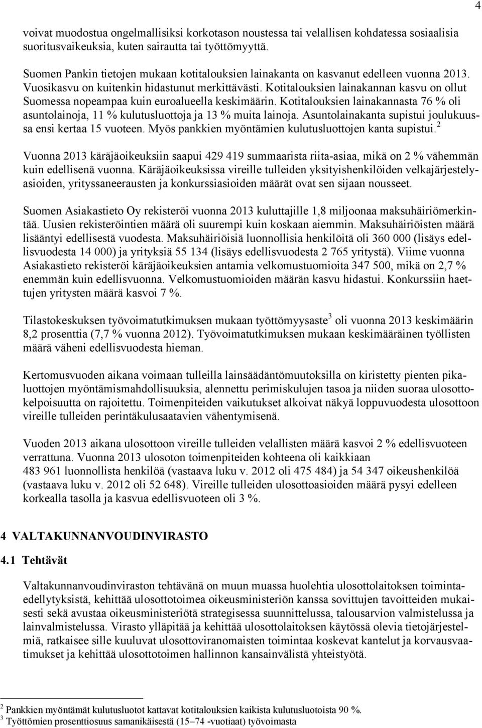 Kotitalouksien lainakannan kasvu on ollut Suomessa nopeampaa kuin euroalueella keskimäärin. Kotitalouksien lainakannasta 76 % oli asuntolainoja, 11 % kulutusluottoja ja 13 % muita lainoja.