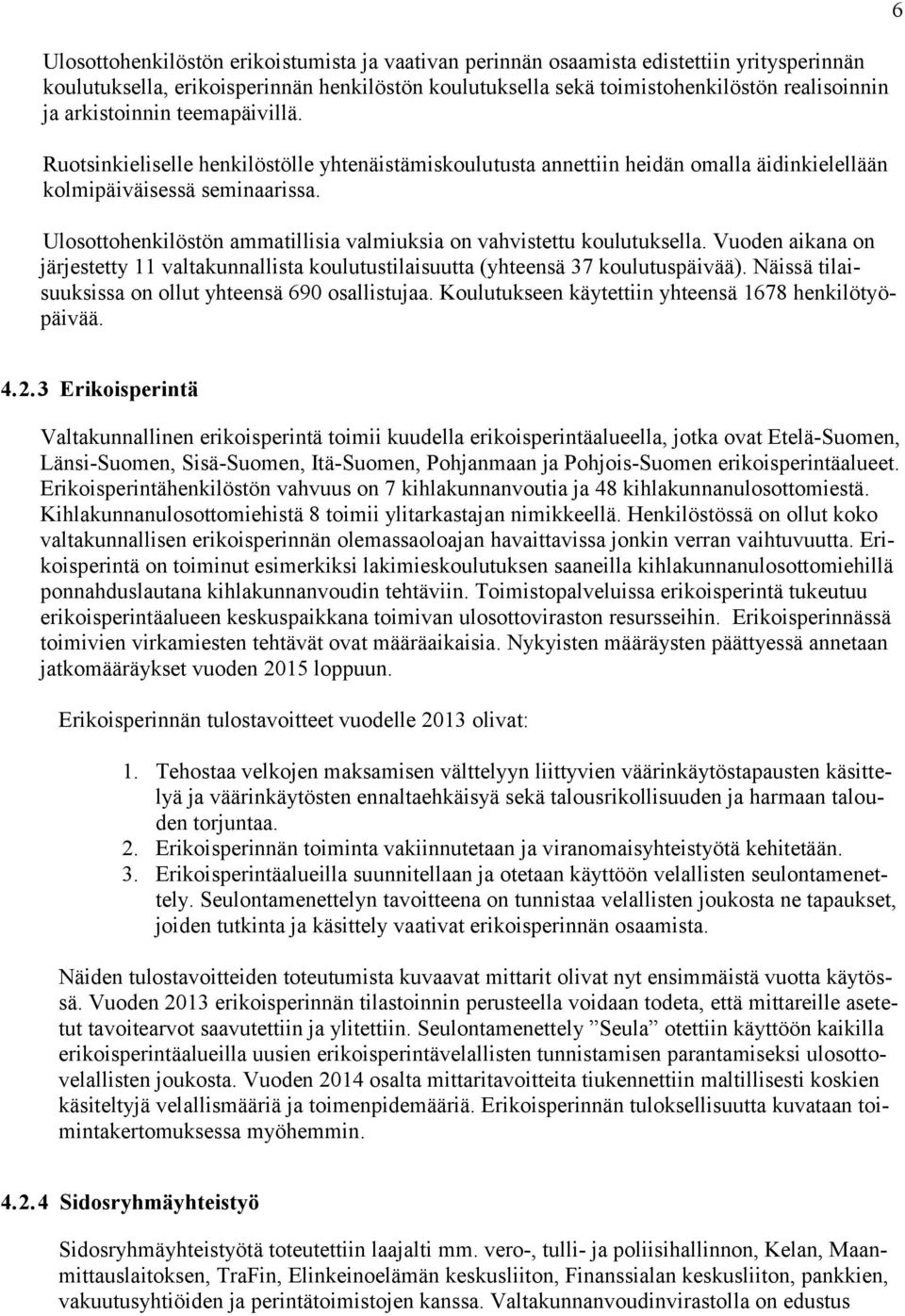 Ulosottohenkilöstön ammatillisia valmiuksia on vahvistettu koulutuksella. Vuoden aikana on järjestetty 11 valtakunnallista koulutustilaisuutta (yhteensä 37 koulutuspäivää).