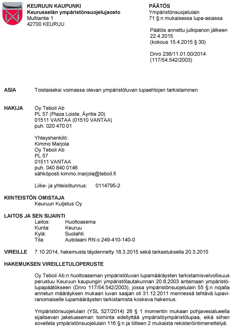 020 470 01 Yhteyshenkilö: Kimmo Marjola Oy Teboil Ab PL 57 01511 VANTAA puh. 040 840 0146 sähköposti kimmo.marjola@teboil.