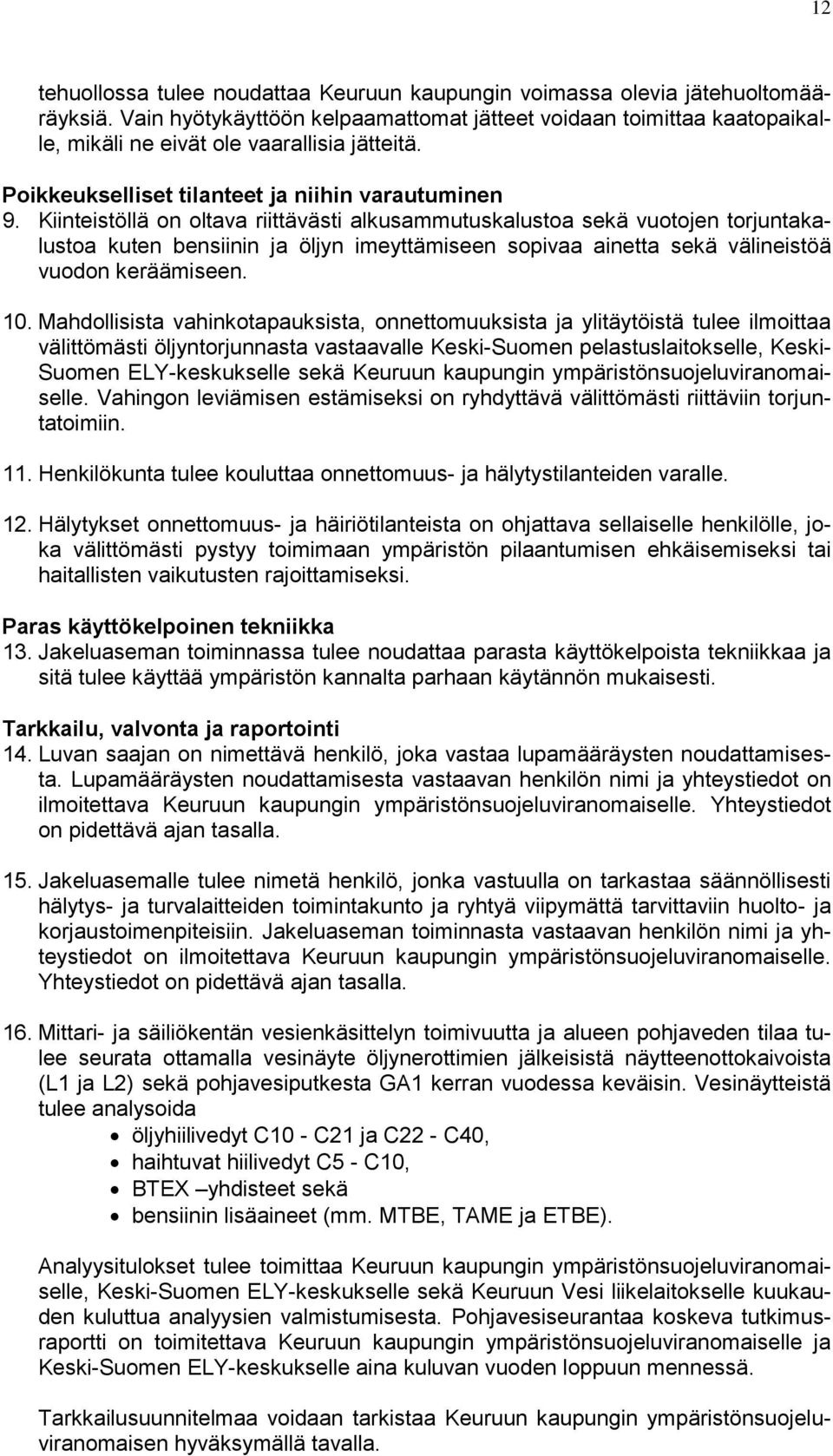 Kiinteistöllä on oltava riittävästi alkusammutuskalustoa sekä vuotojen torjuntakalustoa kuten bensiinin ja öljyn imeyttämiseen sopivaa ainetta sekä välineistöä vuodon keräämiseen. 10.