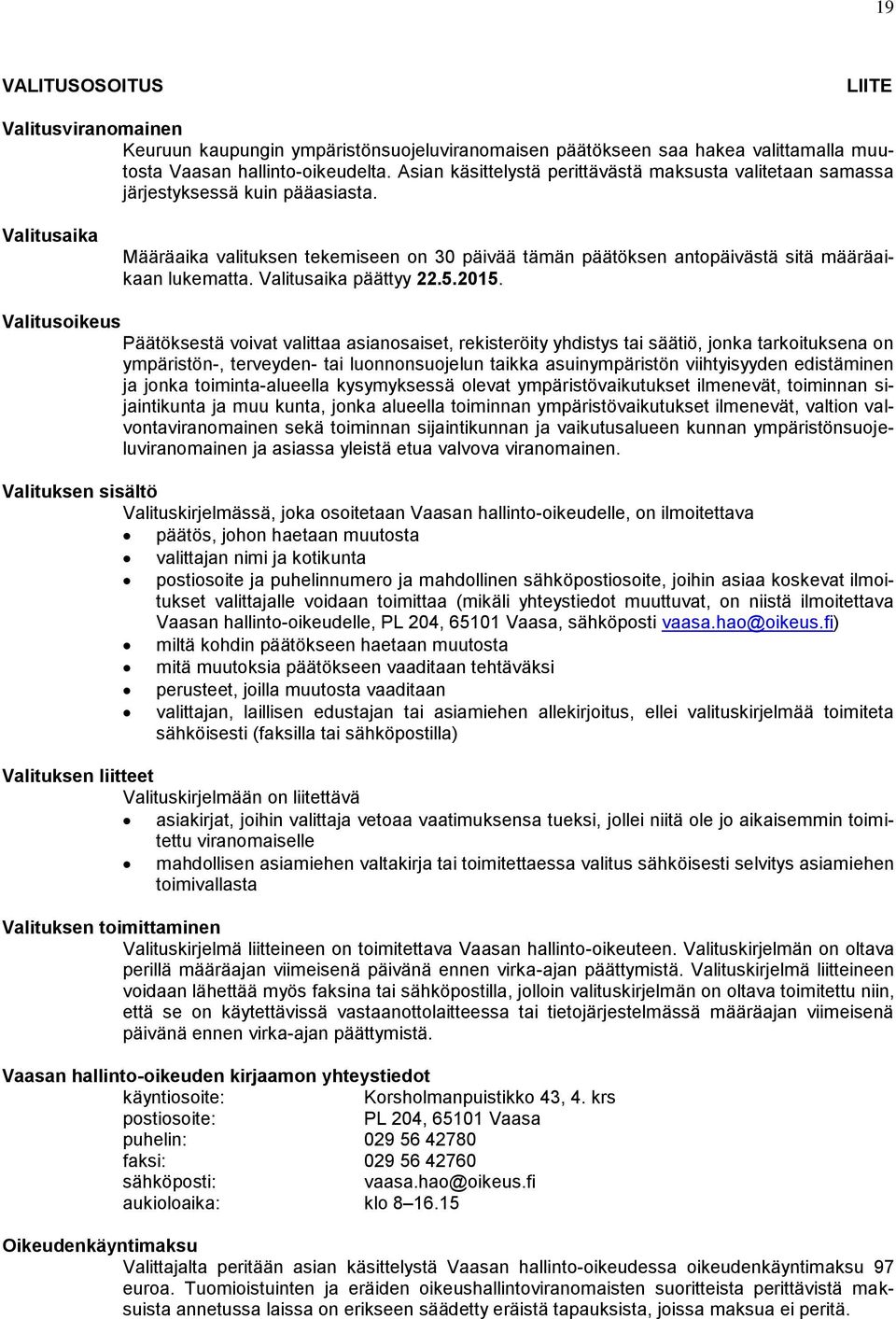 Valitusaika Määräaika valituksen tekemiseen on 30 päivää tämän päätöksen antopäivästä sitä määräaikaan lukematta. Valitusaika päättyy 22.5.2015.