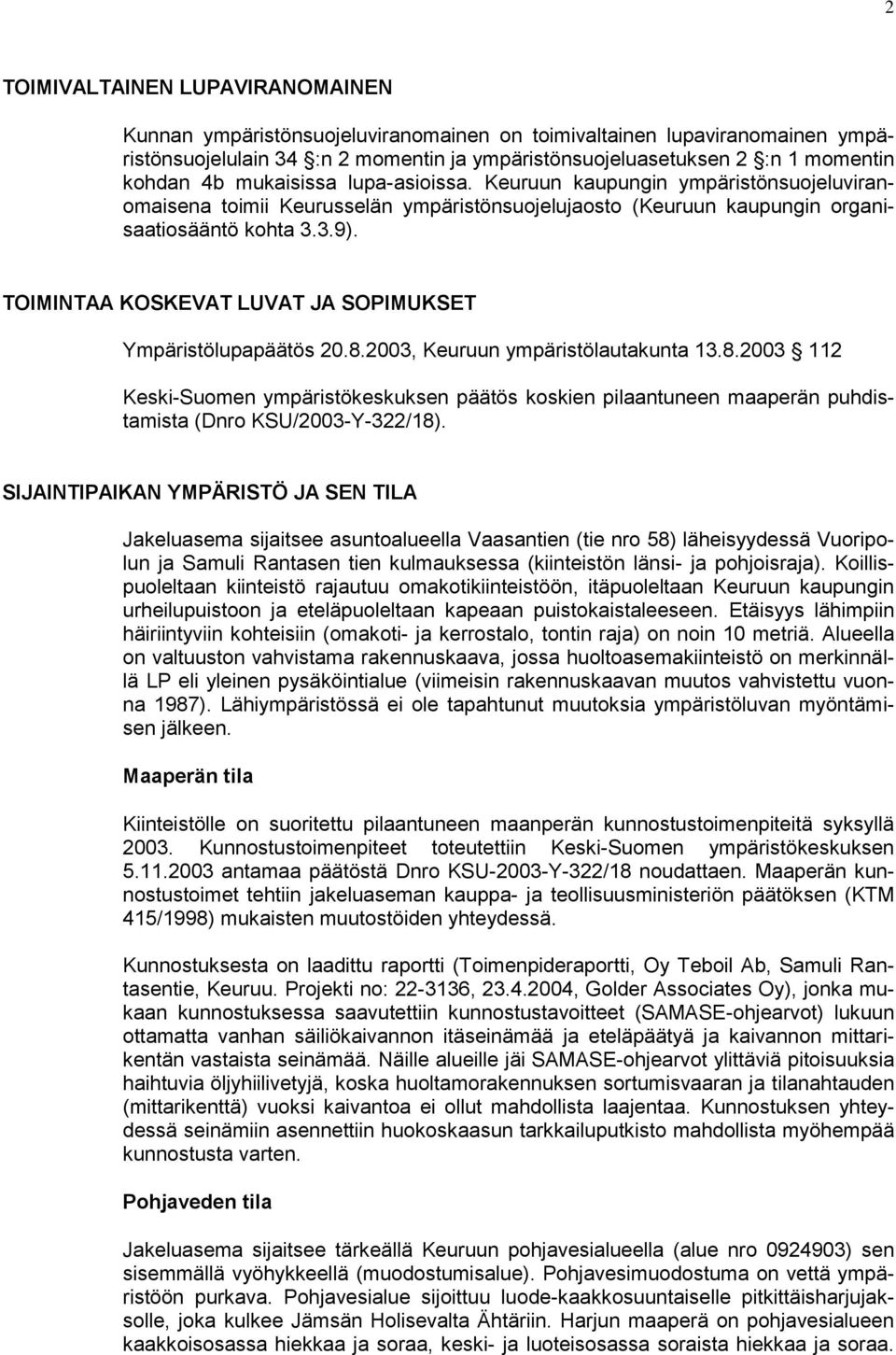 TOIMINTAA KOSKEVAT LUVAT JA SOPIMUKSET Ympäristölupapäätös 20.8.2003, Keuruun ympäristölautakunta 13.8.2003 112 Keski-Suomen ympäristökeskuksen päätös koskien pilaantuneen maaperän puhdistamista (Dnro KSU/2003-Y-322/18).