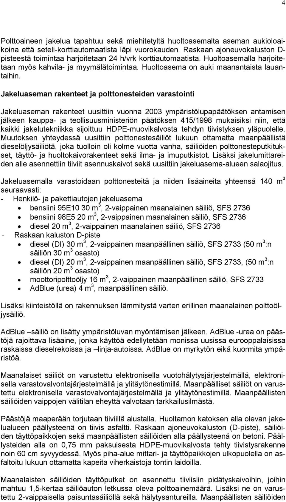 Jakeluaseman rakenteet ja polttonesteiden varastointi Jakeluaseman rakenteet uusittiin vuonna 2003 ympäristölupapäätöksen antamisen jälkeen kauppa- ja teollisuusministeriön päätöksen 415/1998